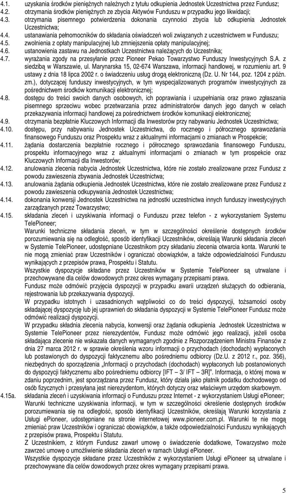 4. ustanawiania pełnomocników do składania oświadczeń woli związanych z uczestnictwem w Funduszu; 4.5. zwolnienia z opłaty manipulacyjnej lub zmniejszenia opłaty manipulacyjnej; 4.6.