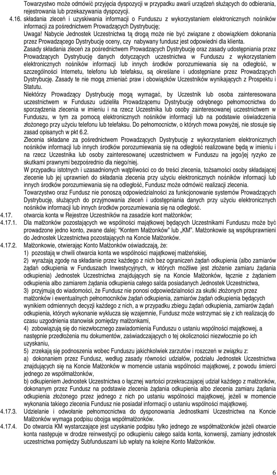 Nabycie Jednostek Uczestnictwa tą drogą moŝe nie być związane z obowiązkiem dokonania przez Prowadzącego Dystrybucję oceny, czy nabywany fundusz jest odpowiedni dla klienta.