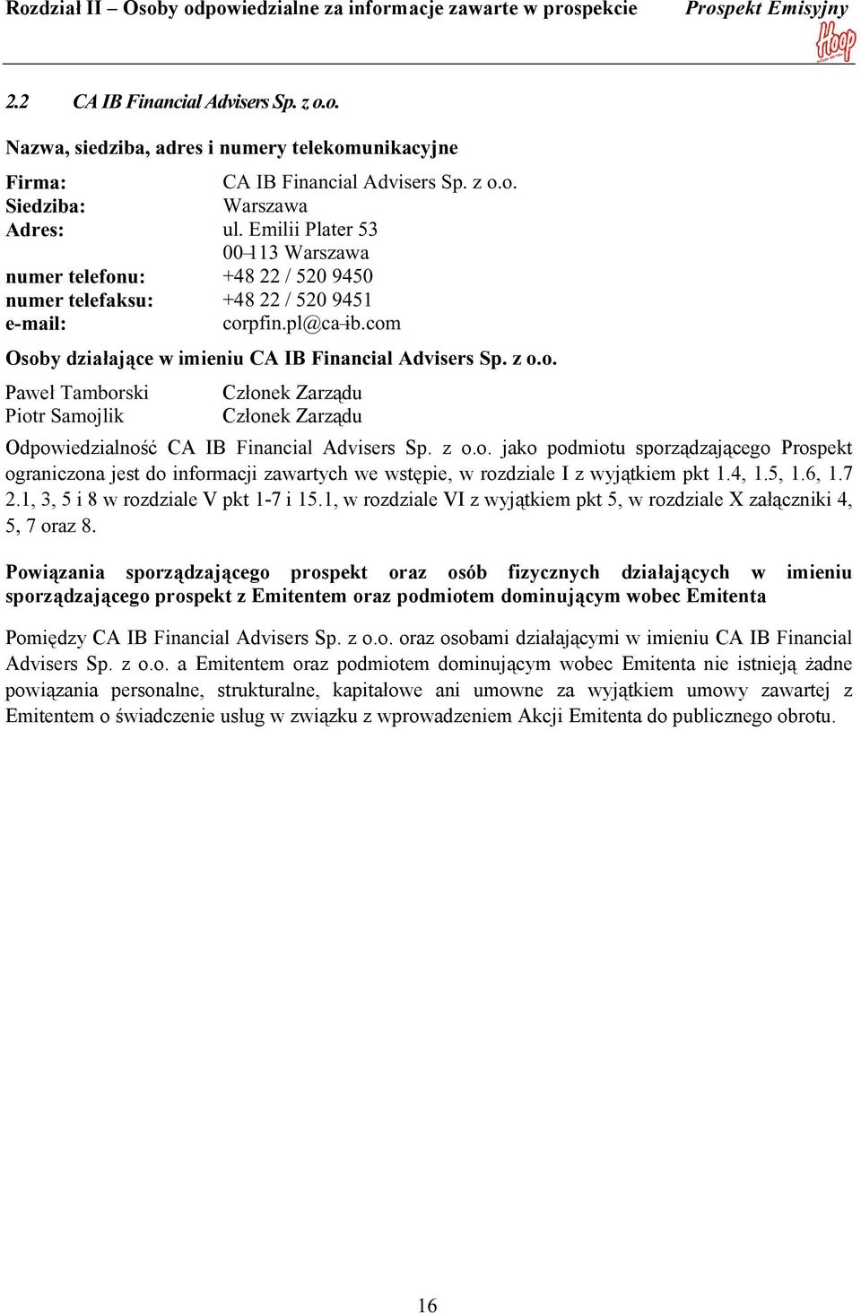z o.o. jako podmiotu sporządzającego Prospekt ograniczona jest do informacji zawartych we wstępie, w rozdziale I z wyjątkiem pkt 1.4, 1.5, 1.6, 1.7 2.1, 3, 5 i 8 w rozdziale V pkt 1-7 i 15.
