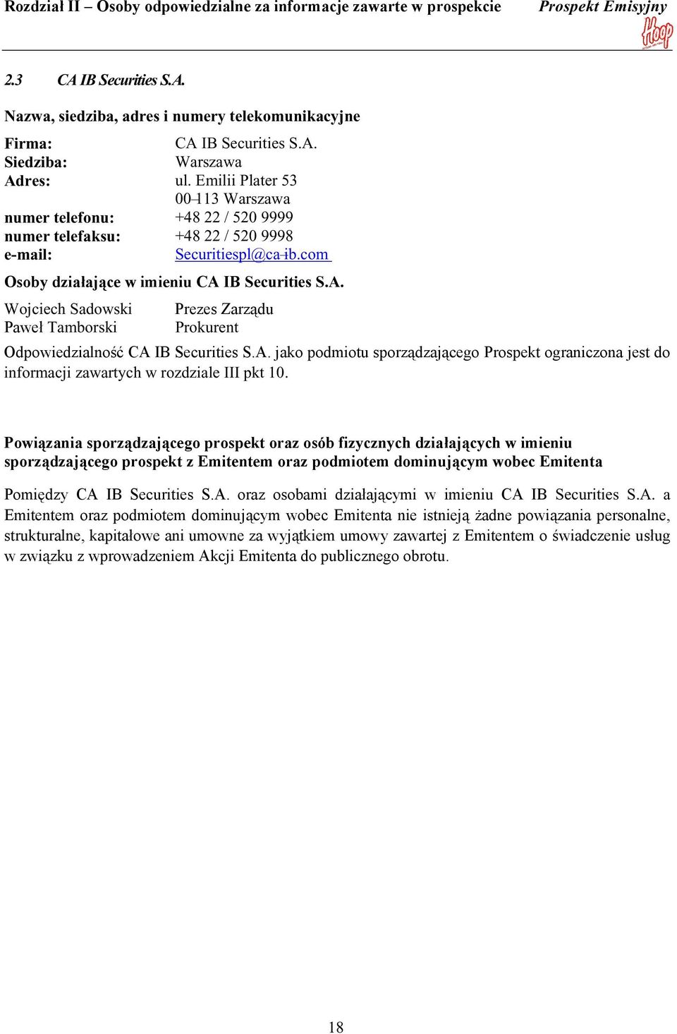 IB Securities S.A. Wojciech Sadowski Prezes Zarządu Paweł Tamborski Prokurent Odpowiedzialność CA IB Securities S.A. jako podmiotu sporządzającego Prospekt ograniczona jest do informacji zawartych w rozdziale III pkt 10.