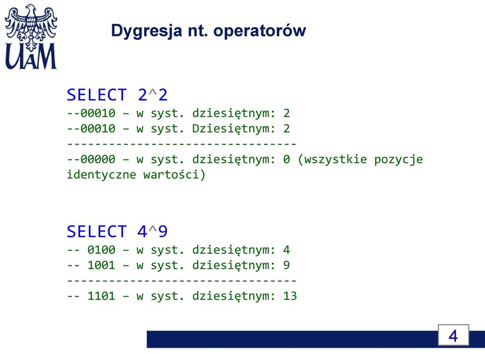 dziesiętnym: 0 (wszystkie pozycje identyczne wartości) SELECT 4^9 -- 0100 w syst.