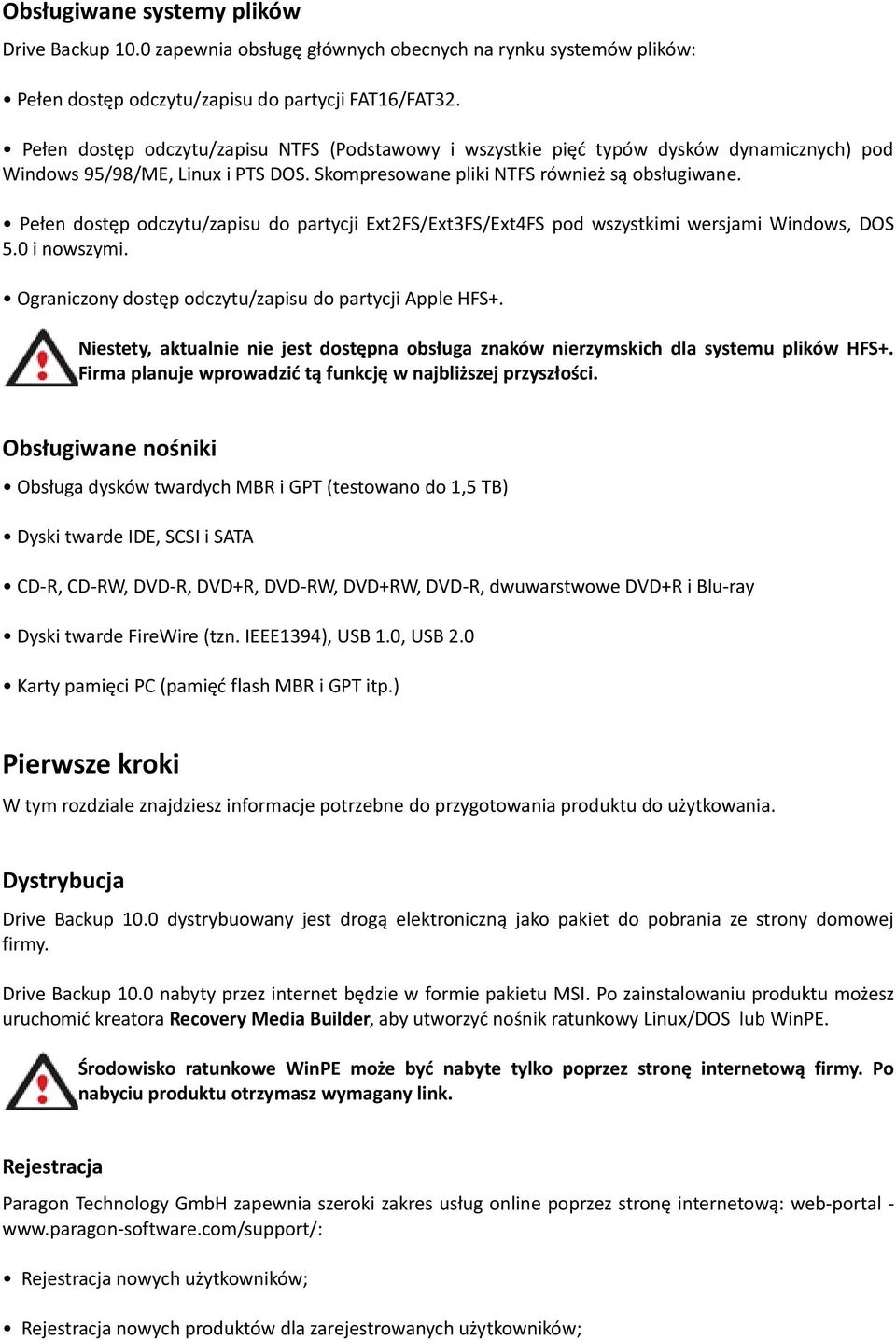 Pełen dostęp odczytu/zapisu do partycji Ext2FS/Ext3FS/Ext4FS pod wszystkimi wersjami Windows, DOS 5.0 i nowszymi. Ograniczony dostęp odczytu/zapisu do partycji Apple HFS+.