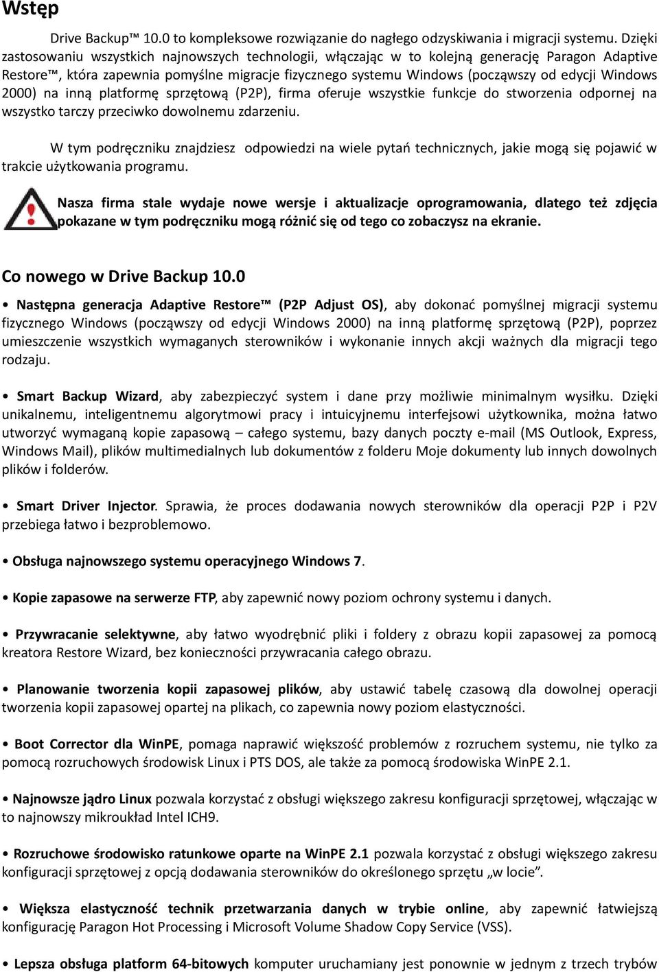 Windows 2000) na inną platformę sprzętową (P2P), firma oferuje wszystkie funkcje do stworzenia odpornej na wszystko tarczy przeciwko dowolnemu zdarzeniu.