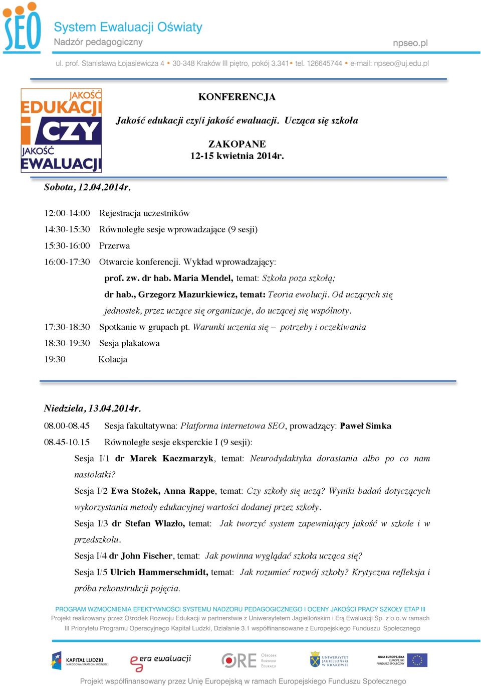 dr hab. Maria Mendel, temat: Szkoła poza szkołą; dr hab., Grzegorz Mazurkiewicz, temat: Teoria ewolucji. Od uczących się jednostek, przez uczące się organizacje, do uczącej się wspólnoty.