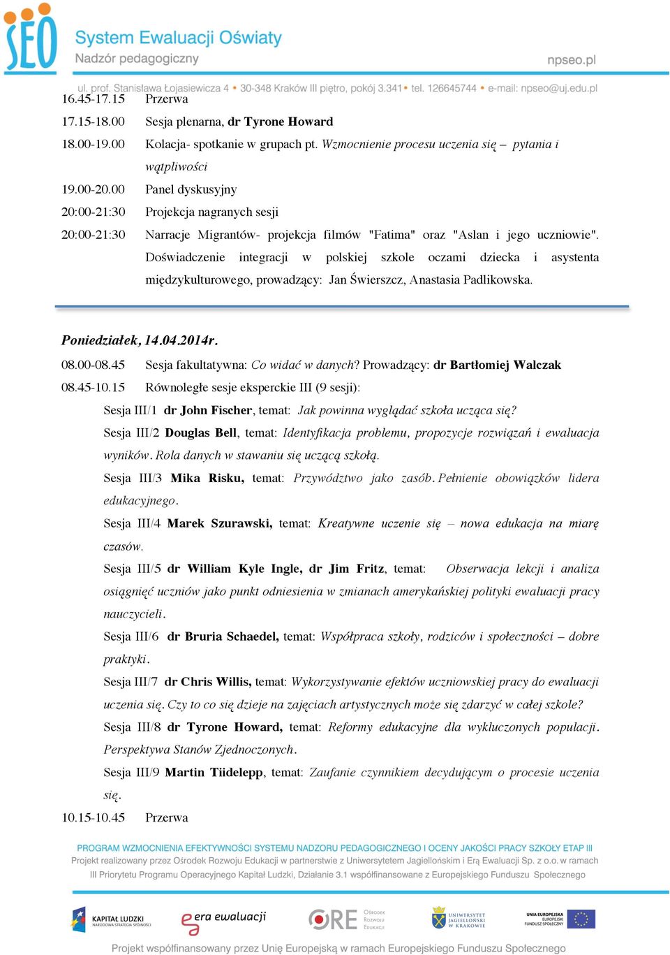Doświadczenie integracji w polskiej szkole oczami dziecka i asystenta międzykulturowego, prowadzący: Jan Świerszcz, Anastasia Padlikowska. Poniedziałek, 14.04.2014r. 08.00-08.