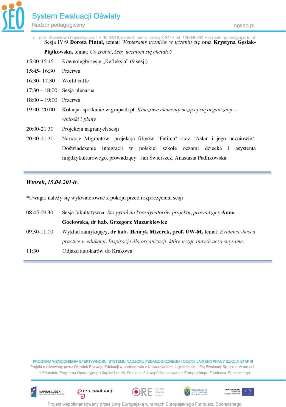 Kluczowe elementy uczącej się organizacji wnioski i plany 20:00-21:30 Projekcja nagranych sesji 20:00-21:30 Narracje Migrantów- projekcja filmów "Fatima" oraz "Aslan i jego uczniowie".
