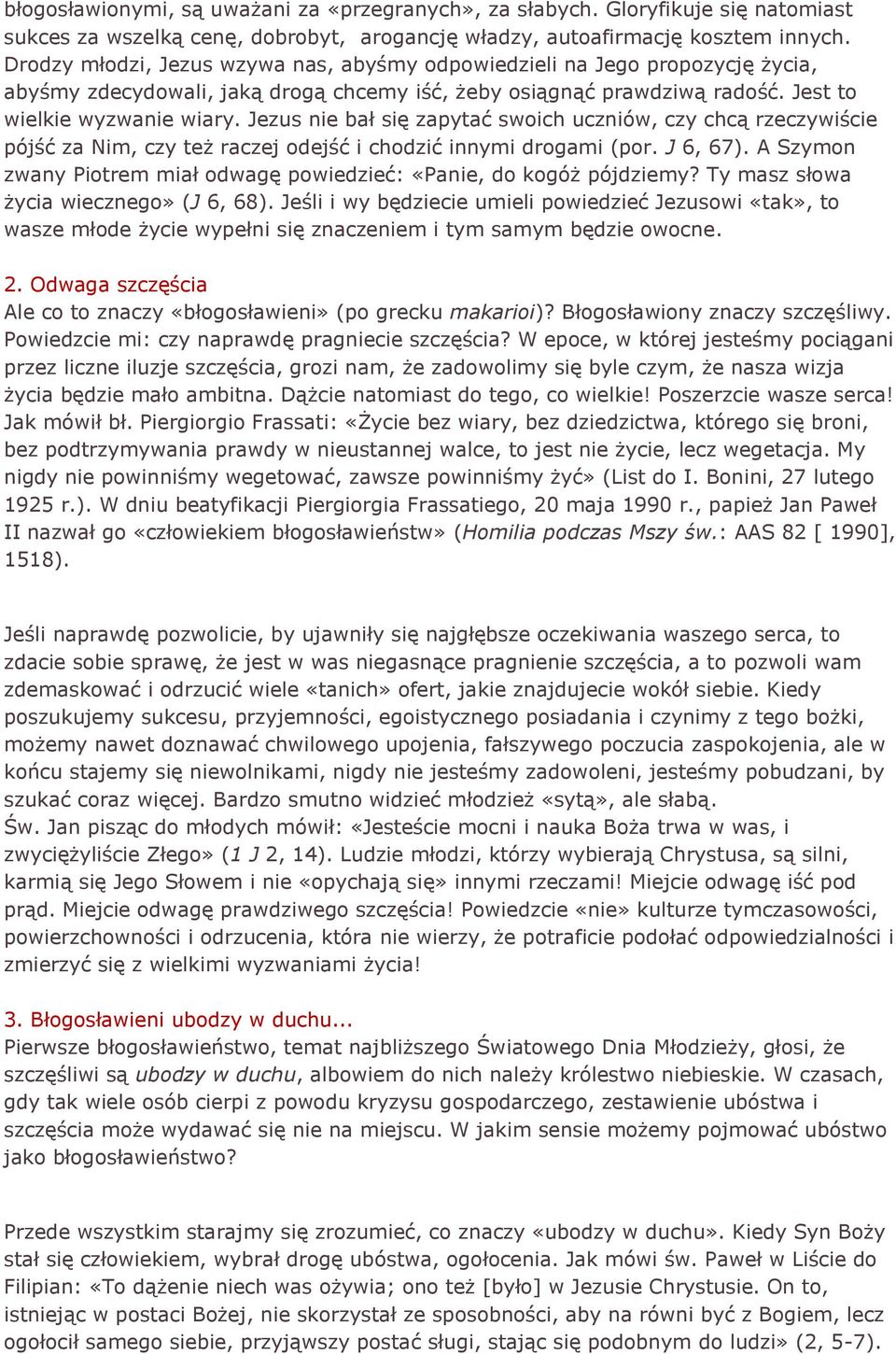 Jezus nie bał się zapytać swoich uczniów, czy chcą rzeczywiście pójść za Nim, czy też raczej odejść i chodzić innymi drogami (por. J 6, 67).