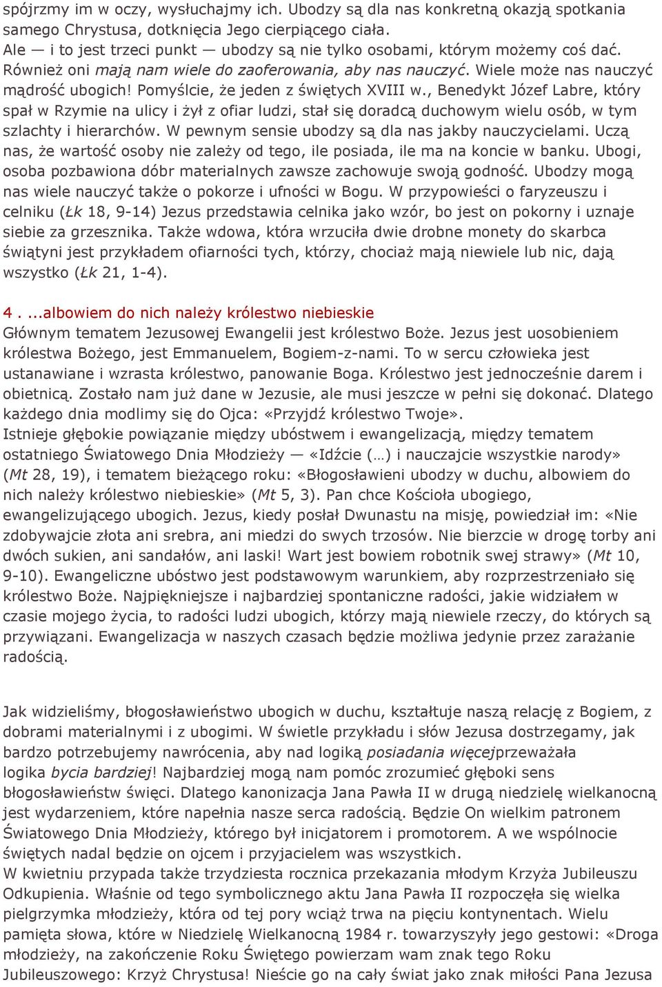 Pomyślcie, że jeden z świętych XVIII w., Benedykt Józef Labre, który spał w Rzymie na ulicy i żył z ofiar ludzi, stał się doradcą duchowym wielu osób, w tym szlachty i hierarchów.