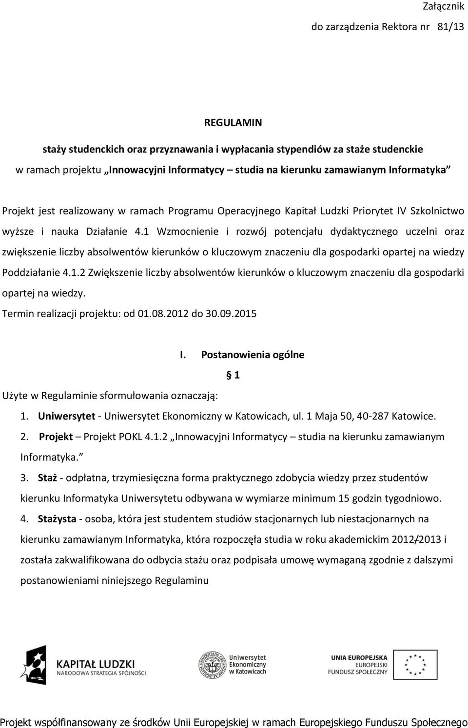 1 Wzmocnienie i rozwój potencjału dydaktycznego uczelni oraz zwiększenie liczby absolwentów kierunków o kluczowym znaczeniu dla gospodarki opartej na wiedzy Poddziałanie 4.1.2 Zwiększenie liczby absolwentów kierunków o kluczowym znaczeniu dla gospodarki opartej na wiedzy.