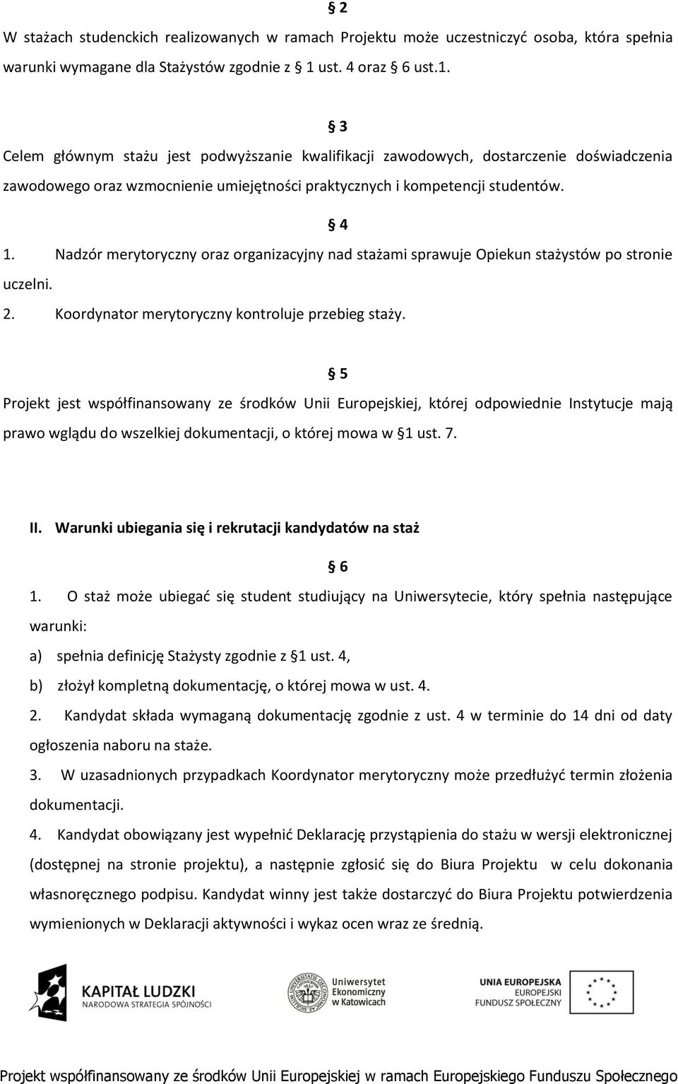 Nadzór merytoryczny oraz organizacyjny nad stażami sprawuje Opiekun stażystów po stronie uczelni. 2. Koordynator merytoryczny kontroluje przebieg staży.