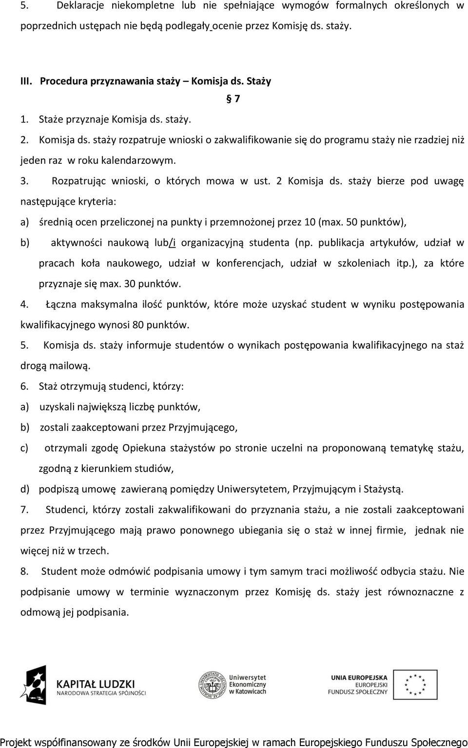 Rozpatrując wnioski, o których mowa w ust. 2 Komisja ds. staży bierze pod uwagę następujące kryteria: a) średnią ocen przeliczonej na punkty i przemnożonej przez 10 (max.