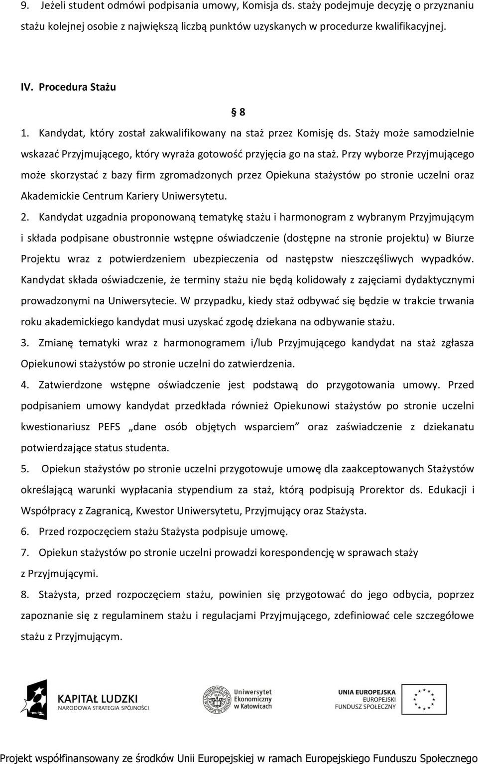 Przy wyborze Przyjmującego może skorzystać z bazy firm zgromadzonych przez Opiekuna stażystów po stronie uczelni oraz Akademickie Centrum Kariery Uniwersytetu. 2.