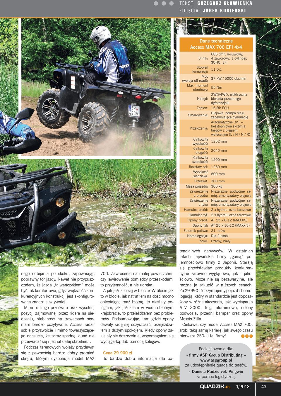 moment 55 Nm obrotowy: 2WD/4WD, elektryczna Napęd: blokada przedniego dyferencjału Zapłon: 16-Bit ECU Olejowe, pompa oleju Smarowanie: zapewniająca cyrkulację Automatyczne CVT bezstopniowa skrzynia