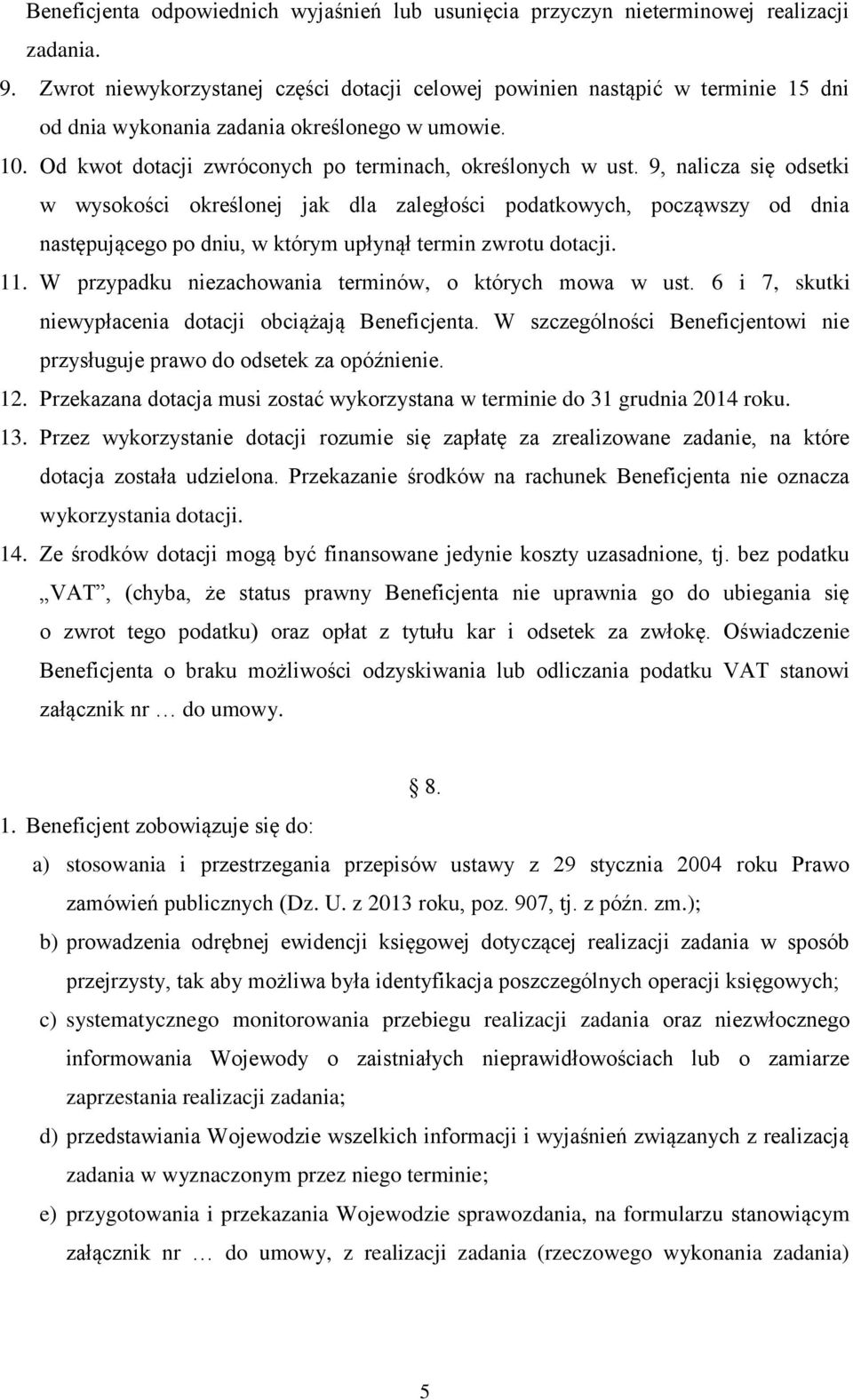 9, nalicza się odsetki w wysokości określonej jak dla zaległości podatkowych, począwszy od dnia następującego po dniu, w którym upłynął termin zwrotu dotacji. 11.