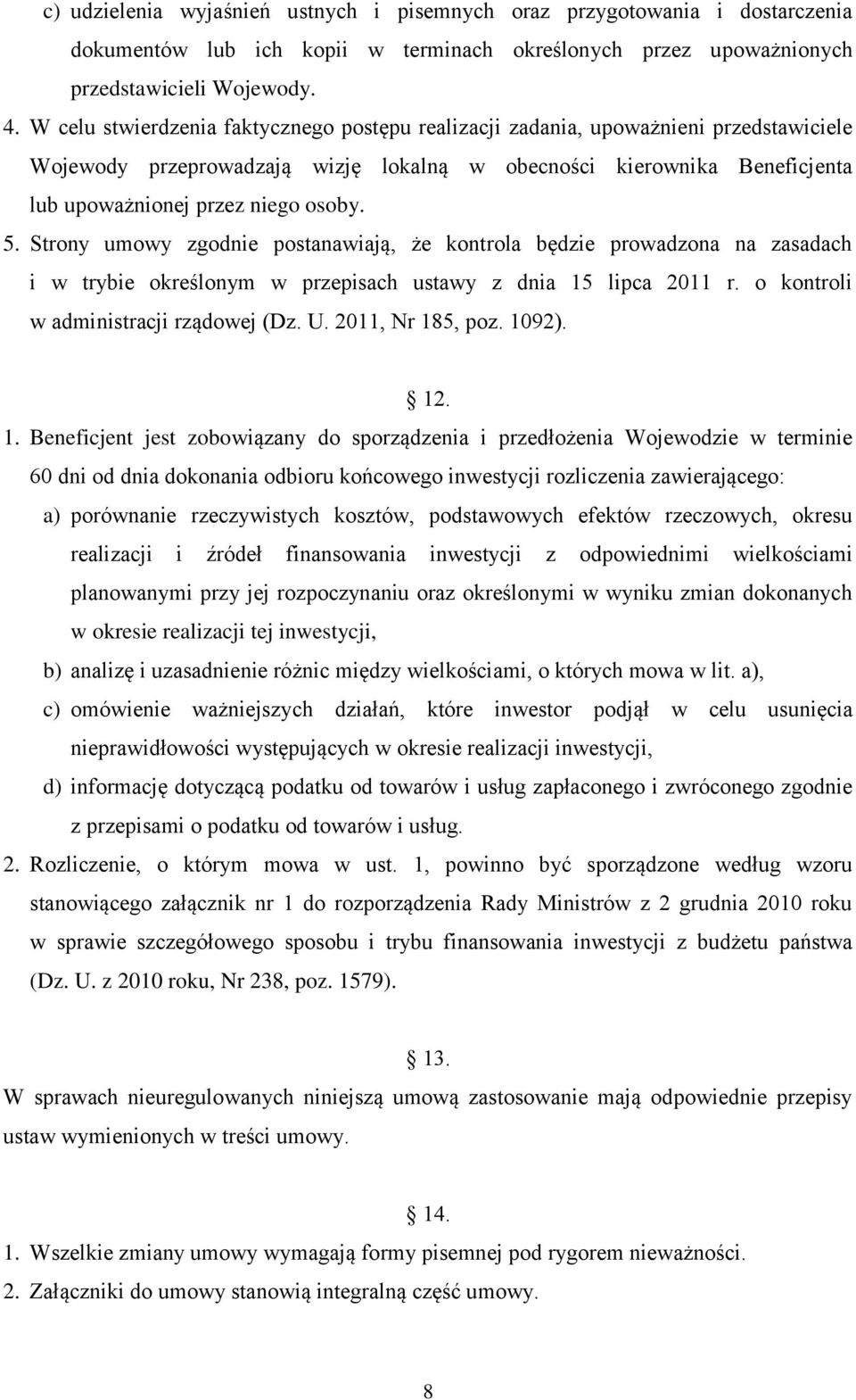 Strony umowy zgodnie postanawiają, że kontrola będzie prowadzona na zasadach i w trybie określonym w przepisach ustawy z dnia 15 lipca 2011 r. o kontroli w administracji rządowej (Dz. U.