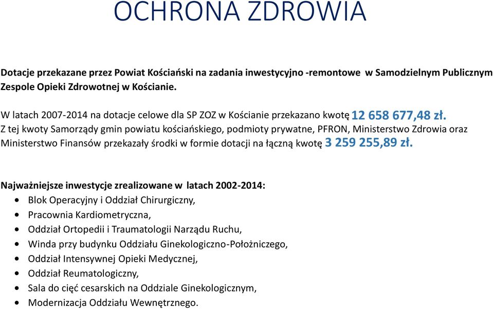 Z tej kwoty Samorządy gmin powiatu kościańskiego, podmioty prywatne, PFRON, Ministerstwo Zdrowia oraz Ministerstwo Finansów przekazały środki w formie dotacji na łączną kwotę 3 259 255,89 zł.