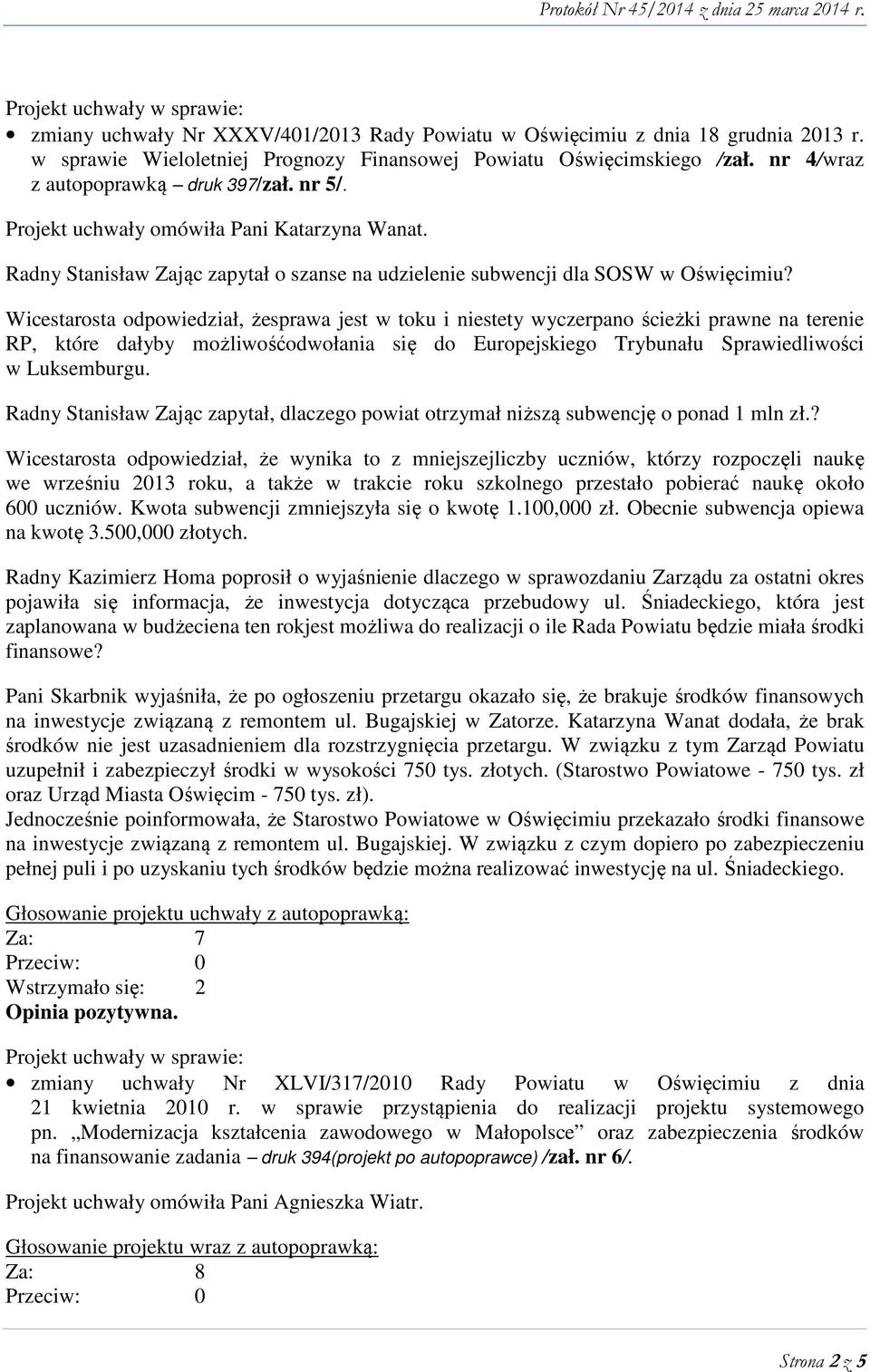 Wicestarosta odpowiedział, żesprawa jest w toku i niestety wyczerpano ścieżki prawne na terenie RP, które dałyby możliwośćodwołania się do Europejskiego Trybunału Sprawiedliwości w Luksemburgu.