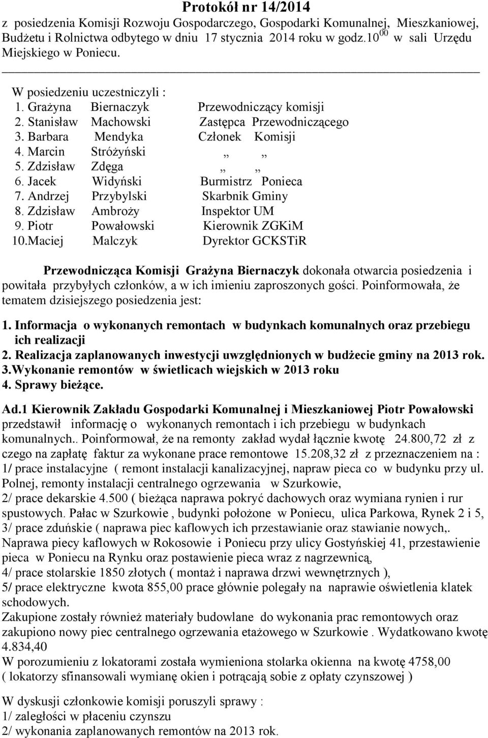 Barbara Mendyka Członek Komisji 4. Marcin Stróżyński 5. Zdzisław Zdęga 6. Jacek Widyński Burmistrz Ponieca 7. Andrzej Przybylski Skarbnik Gminy 8. Zdzisław Ambroży Inspektor UM 9.
