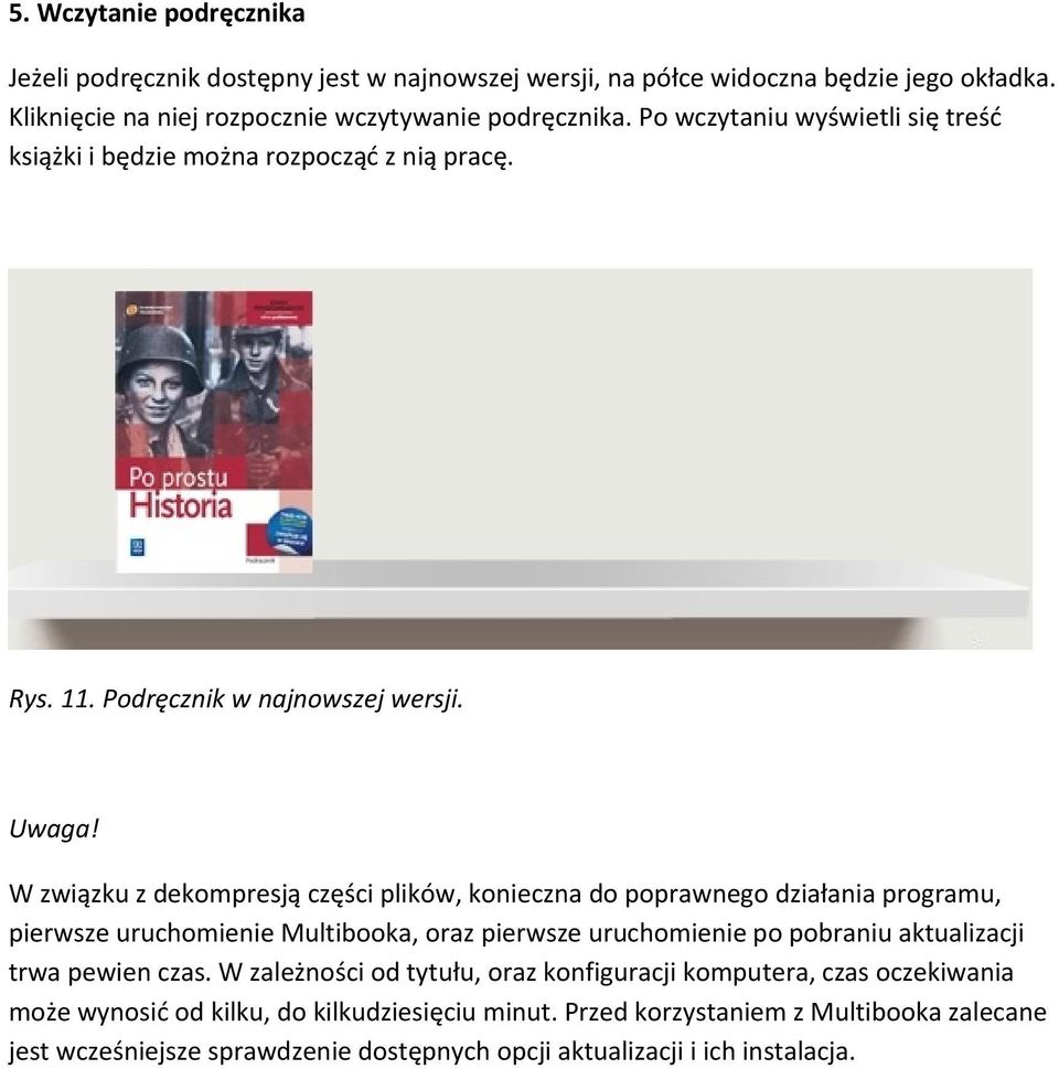 W związku z dekompresją części plików, konieczna do poprawnego działania programu, pierwsze uruchomienie Multibooka, oraz pierwsze uruchomienie po pobraniu aktualizacji trwa