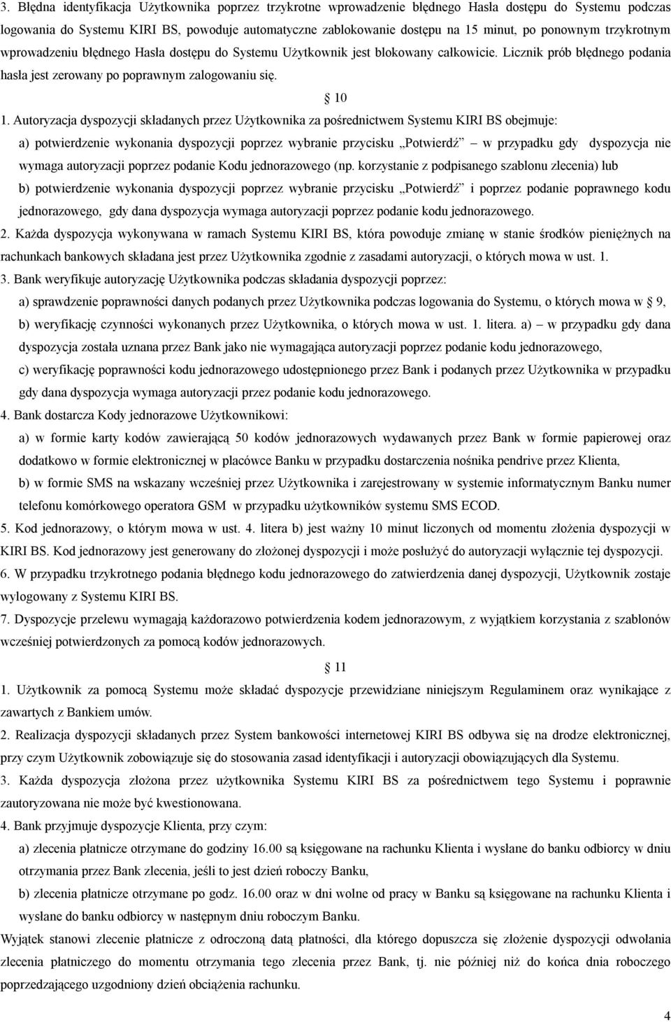 Autoryzacja dyspozycji składanych przez Użytkownika za pośrednictwem Systemu KIRI BS obejmuje: a) potwierdzenie wykonania dyspozycji poprzez wybranie przycisku Potwierdź w przypadku gdy dyspozycja