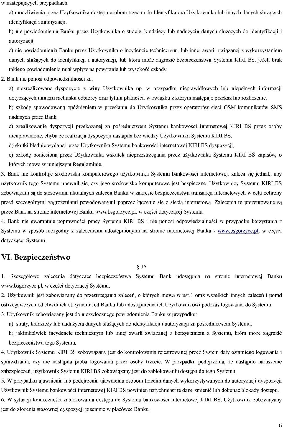 z wykorzystaniem danych służących do identyfikacji i autoryzacji, lub która może zagrozić bezpieczeństwu Systemu KIRI BS, jeżeli brak takiego powiadomienia miał wpływ na powstanie lub wysokość szkody.