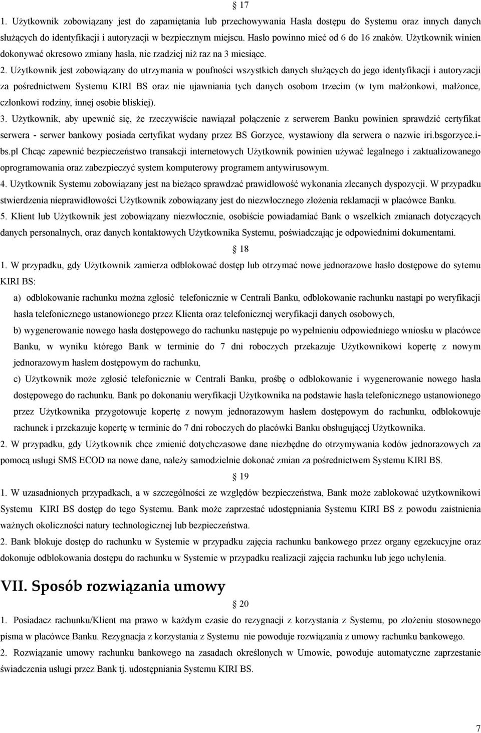 Użytkownik jest zobowiązany do utrzymania w poufności wszystkich danych służących do jego identyfikacji i autoryzacji za pośrednictwem Systemu KIRI BS oraz nie ujawniania tych danych osobom trzecim