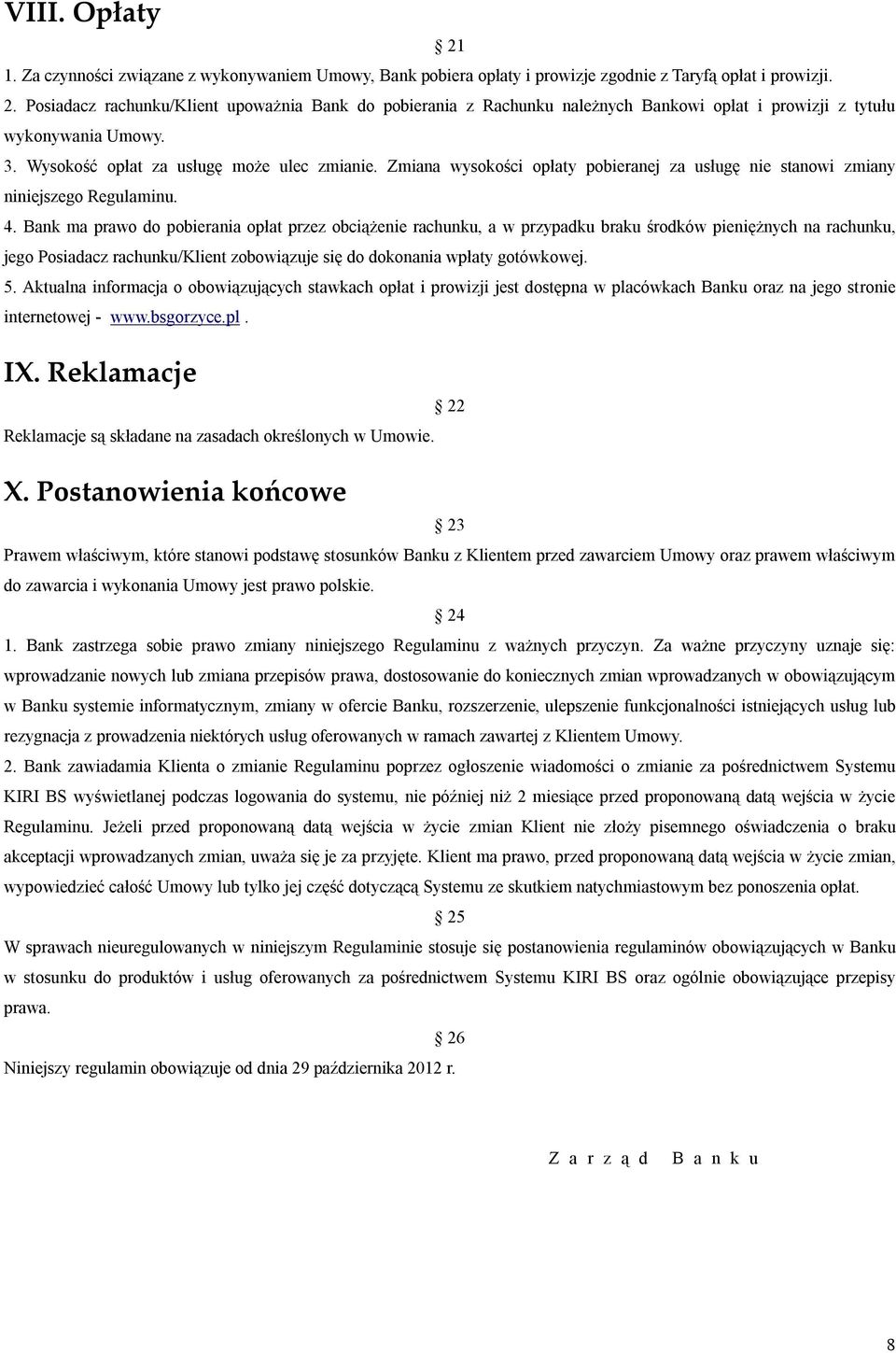 Bank ma prawo do pobierania opłat przez obciążenie rachunku, a w przypadku braku środków pieniężnych na rachunku, jego Posiadacz rachunku/klient zobowiązuje się do dokonania wpłaty gotówkowej. 5.