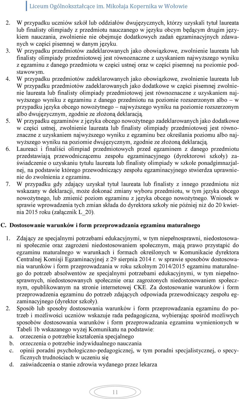 W przypadku przedmiotów zadeklarowanych jako obowiązkowe, zwolnienie laureata lub finalisty olimpiady przedmiotowej jest równoznaczne z uzyskaniem najwyższego wyniku z egzaminu z danego przedmiotu w