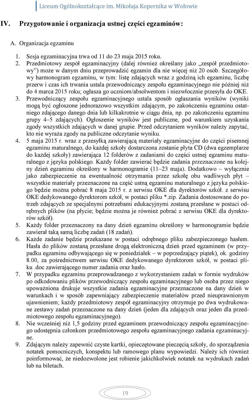 Szczegółowy harmonogram egzaminu, w tym: listę zdających wraz z godziną ich egzaminu, liczbę przerw i czas ich trwania ustala przewodniczący zespołu egzaminacyjnego nie później niż do 4 marca ;