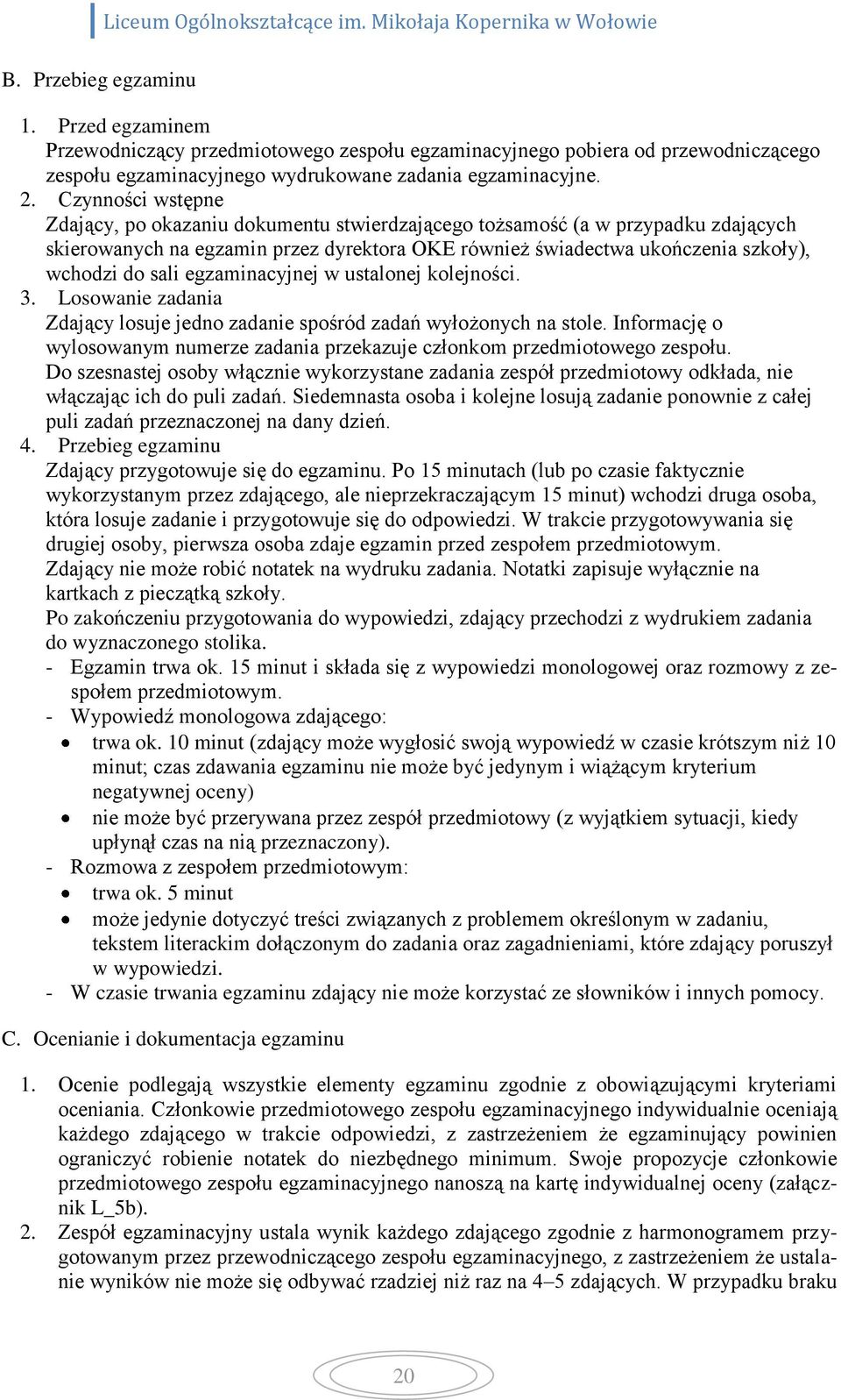 Czynności wstępne Zdający, po okazaniu dokumentu stwierdzającego tożsamość (a w przypadku zdających skierowanych na egzamin przez dyrektora OKE również świadectwa ukończenia szkoły), wchodzi do sali