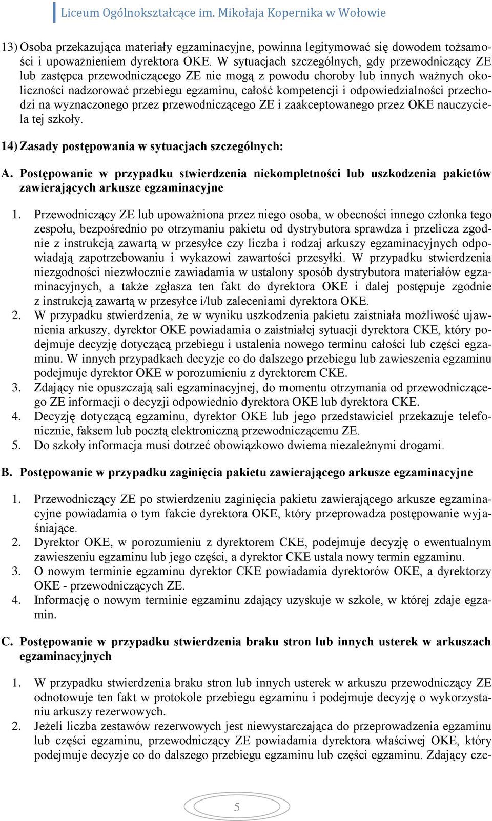 odpowiedzialności przechodzi na wyznaczonego przez przewodniczącego ZE i zaakceptowanego przez OKE nauczyciela tej szkoły. 14) Zasady postępowania w sytuacjach szczególnych: A.