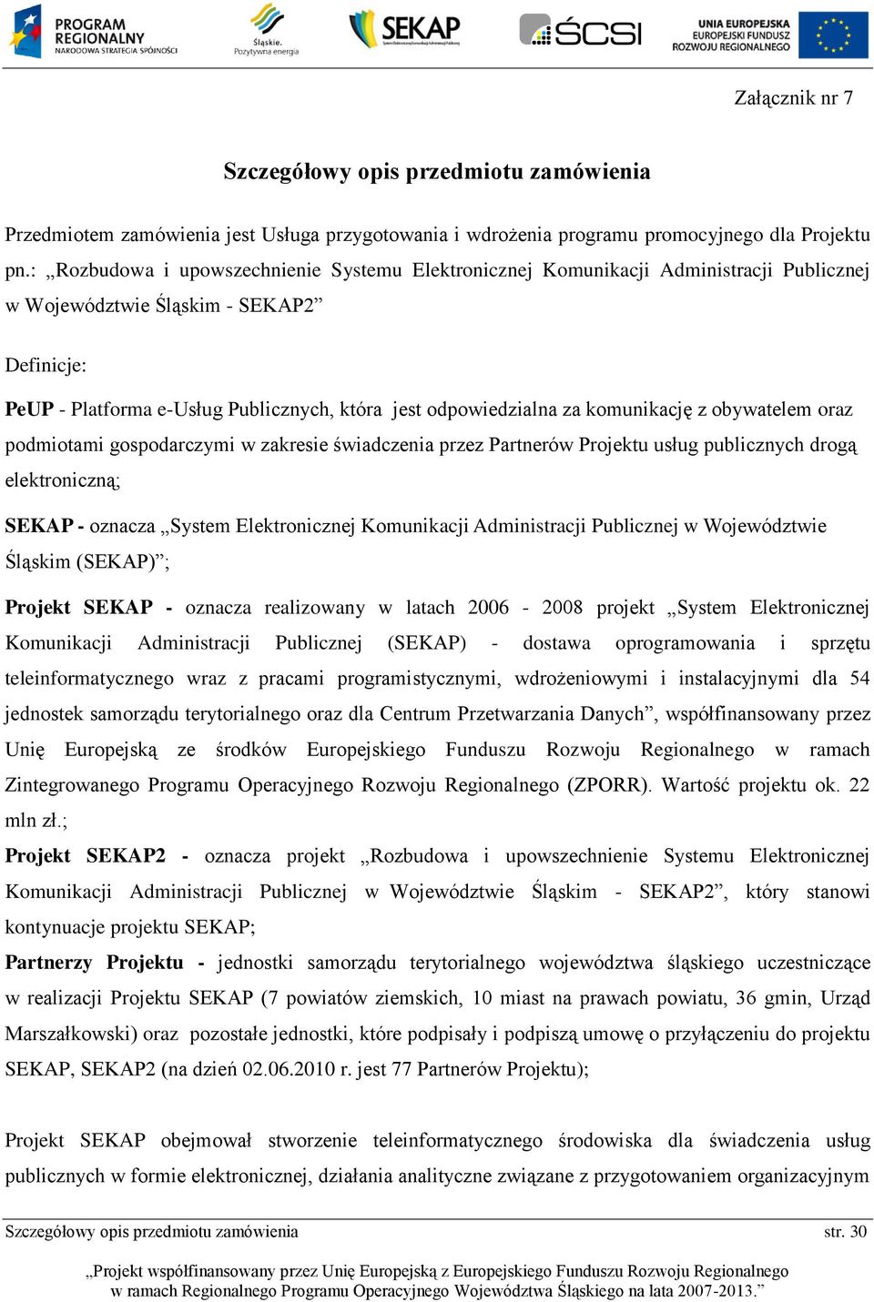 komunikację z obywatelem oraz podmiotami gospodarczymi w zakresie świadczenia przez Partnerów Projektu usług publicznych drogą elektroniczną; SEKAP - oznacza System Elektronicznej Komunikacji