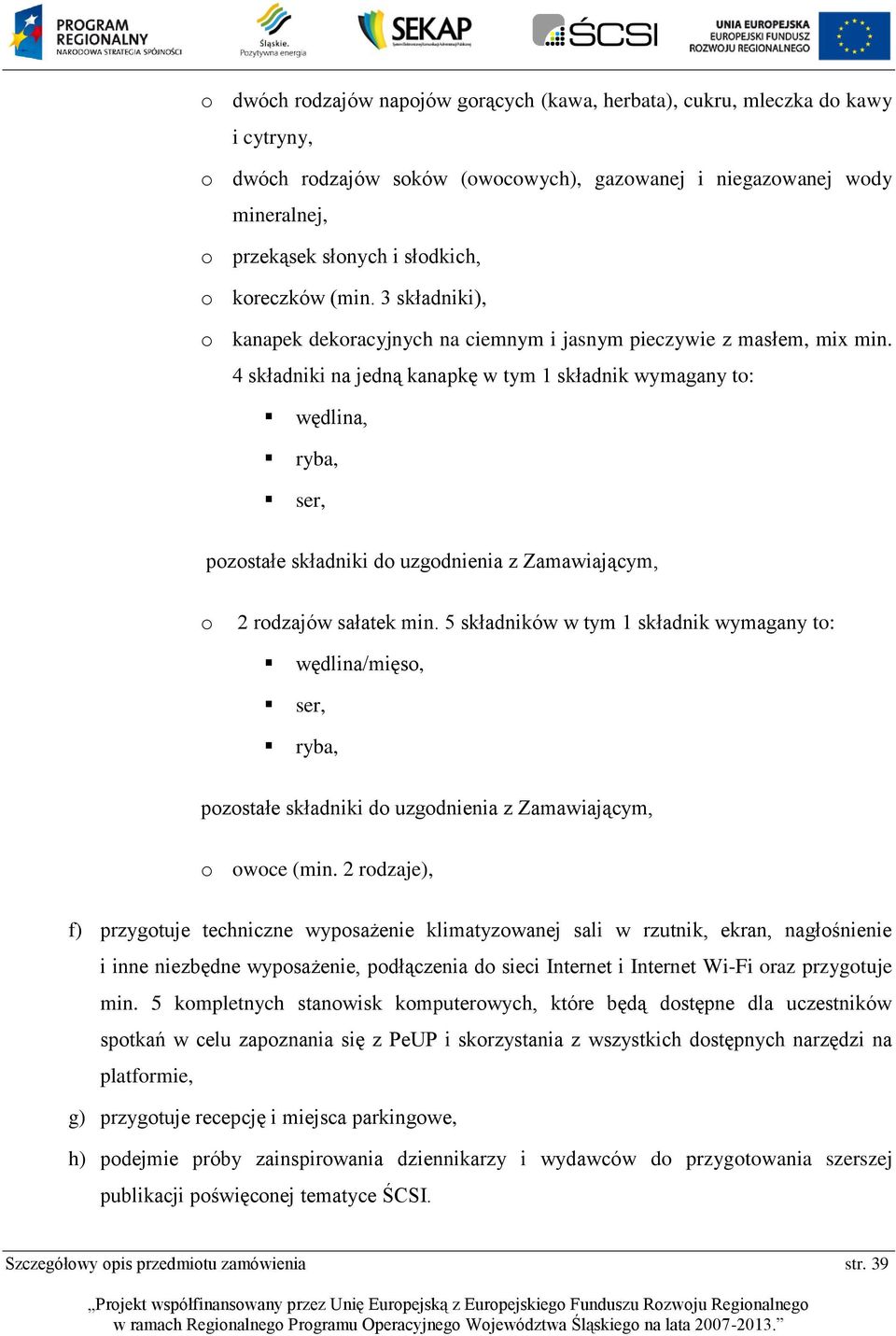 4 składniki na jedną kanapkę w tym 1 składnik wymagany to: wędlina, ryba, ser, pozostałe składniki do uzgodnienia z Zamawiającym, o 2 rodzajów sałatek min.