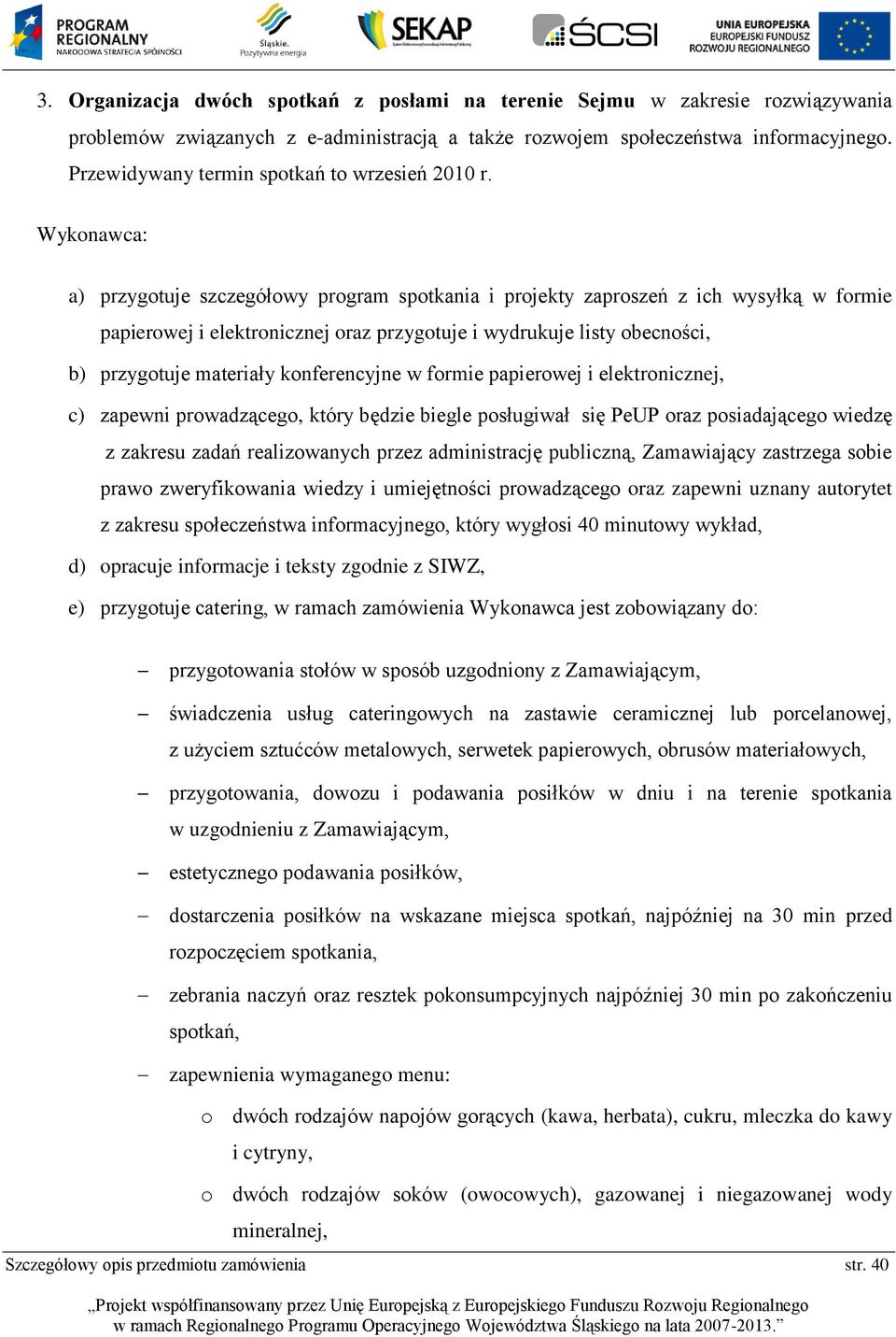 Wykonawca: a) przygotuje szczegółowy program spotkania i projekty zaproszeń z ich wysyłką w formie papierowej i elektronicznej oraz przygotuje i wydrukuje listy obecności, b) przygotuje materiały