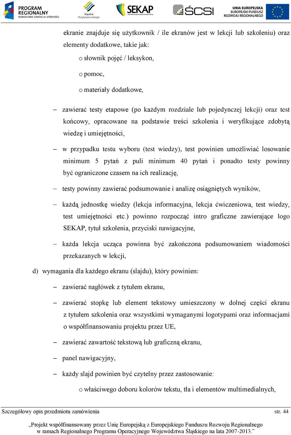 powinien umożliwiać losowanie minimum 5 pytań z puli minimum 40 pytań i ponadto testy powinny być ograniczone czasem na ich realizację, testy powinny zawierać podsumowanie i analizę osiągniętych