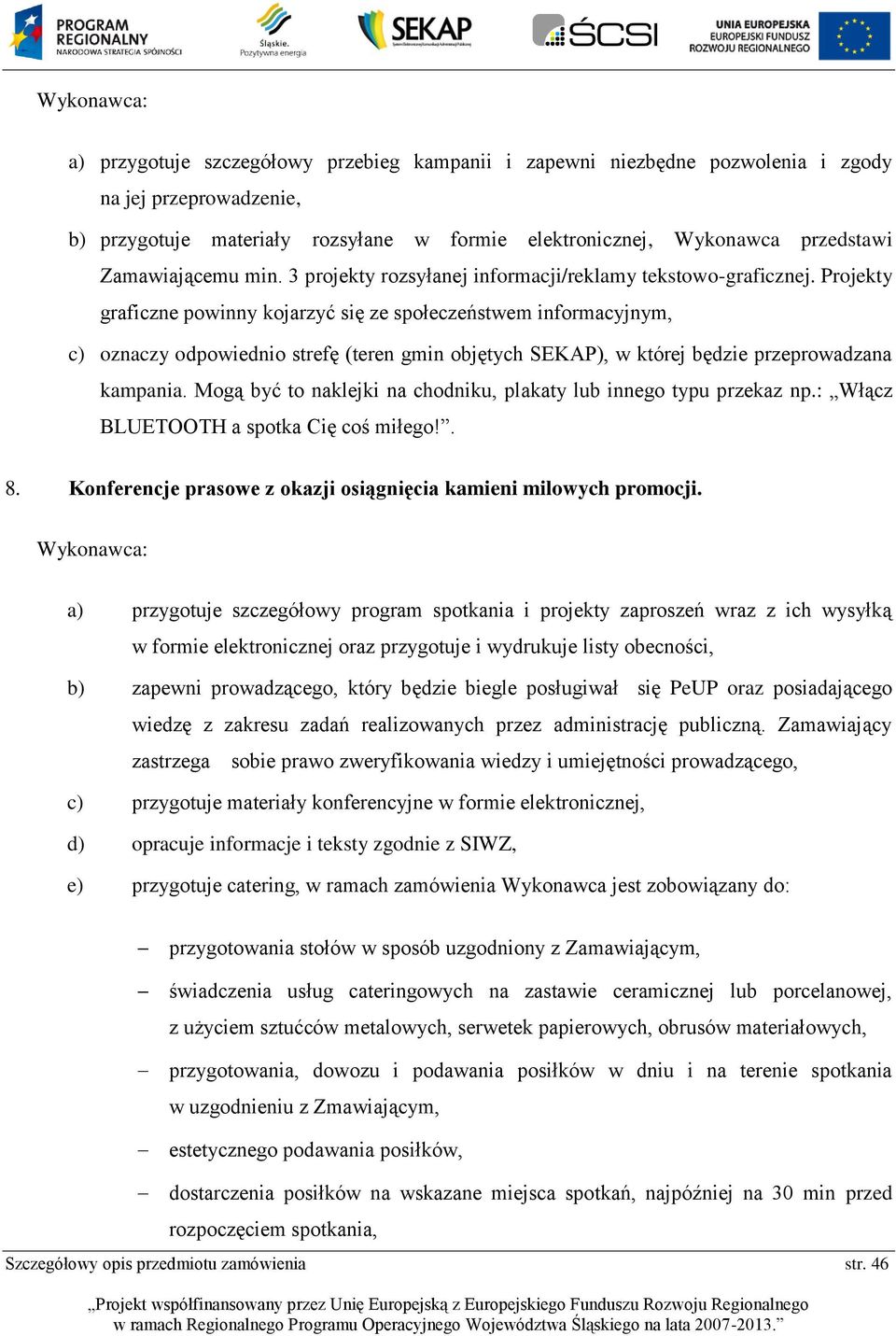 Projekty graficzne powinny kojarzyć się ze społeczeństwem informacyjnym, c) oznaczy odpowiednio strefę (teren gmin objętych SEKAP), w której będzie przeprowadzana kampania.