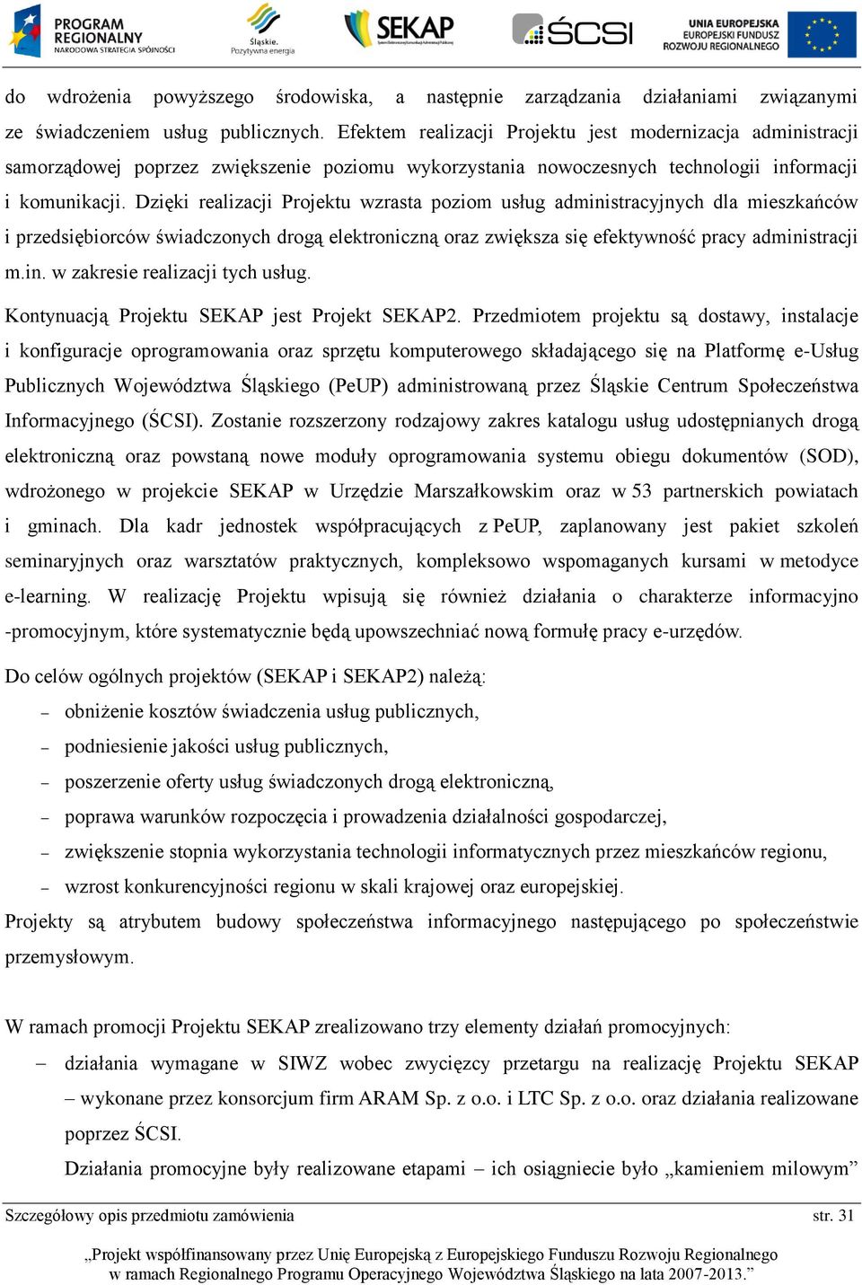 Dzięki realizacji Projektu wzrasta poziom usług administracyjnych dla mieszkańców i przedsiębiorców świadczonych drogą elektroniczną oraz zwiększa się efektywność pracy administracji m.in. w zakresie realizacji tych usług.