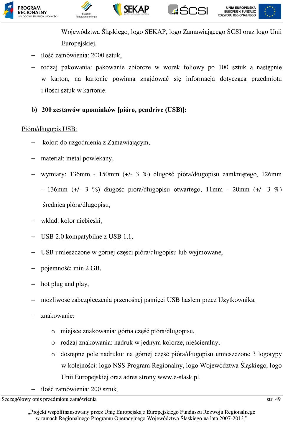 b) 200 zestawów upominków [pióro, pendrive (USB)]: Pióro/długopis USB: kolor: do uzgodnienia z Zamawiającym, materiał: metal powlekany, wymiary: 136mm - 150mm (+/- 3 %) długość pióra/długopisu