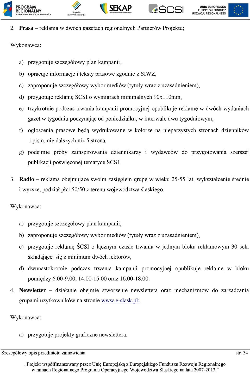 wydaniach gazet w tygodniu poczynając od poniedziałku, w interwale dwu tygodniowym, f) ogłoszenia prasowe będą wydrukowane w kolorze na nieparzystych stronach dzienników i pism, nie dalszych niż 5