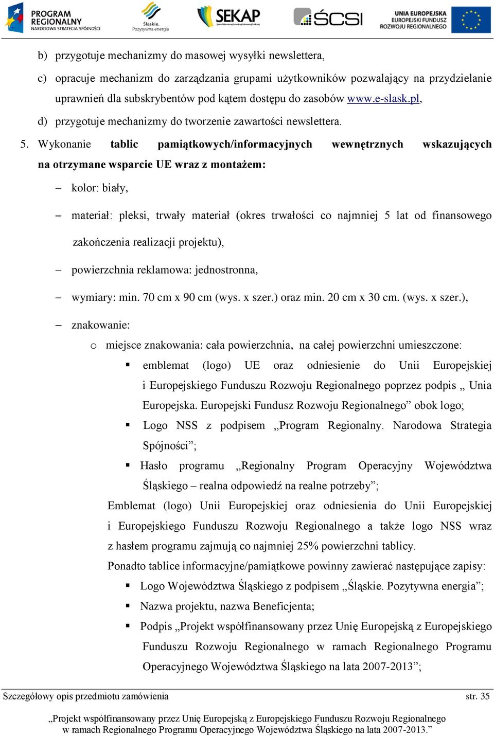 Wykonanie tablic pamiątkowych/informacyjnych wewnętrznych wskazujących na otrzymane wsparcie UE wraz z montażem: kolor: biały, materiał: pleksi, trwały materiał (okres trwałości co najmniej 5 lat od