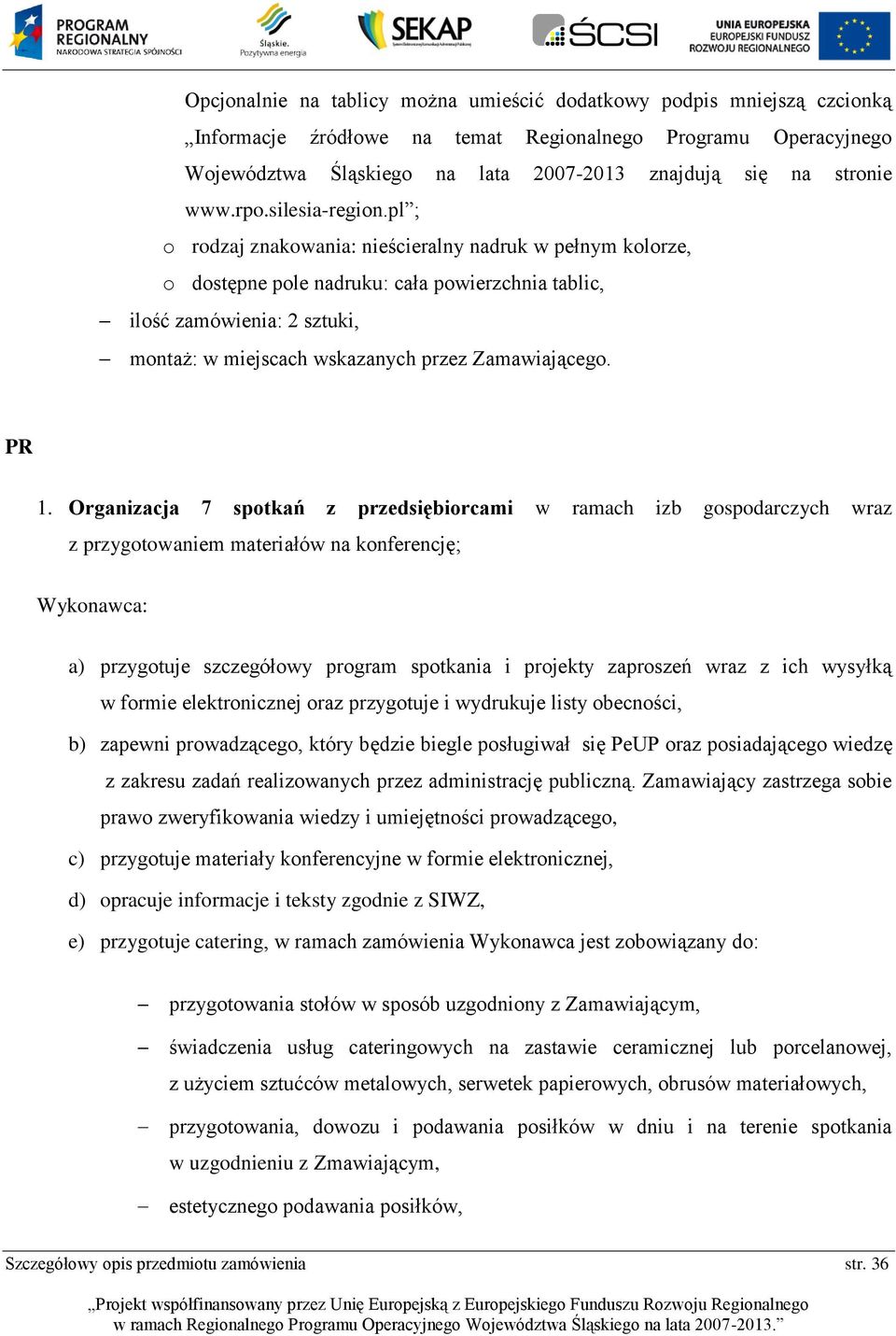 pl ; o rodzaj znakowania: nieścieralny nadruk w pełnym kolorze, o dostępne pole nadruku: cała powierzchnia tablic, ilość zamówienia: 2 sztuki, montaż: w miejscach wskazanych przez Zamawiającego. PR 1.