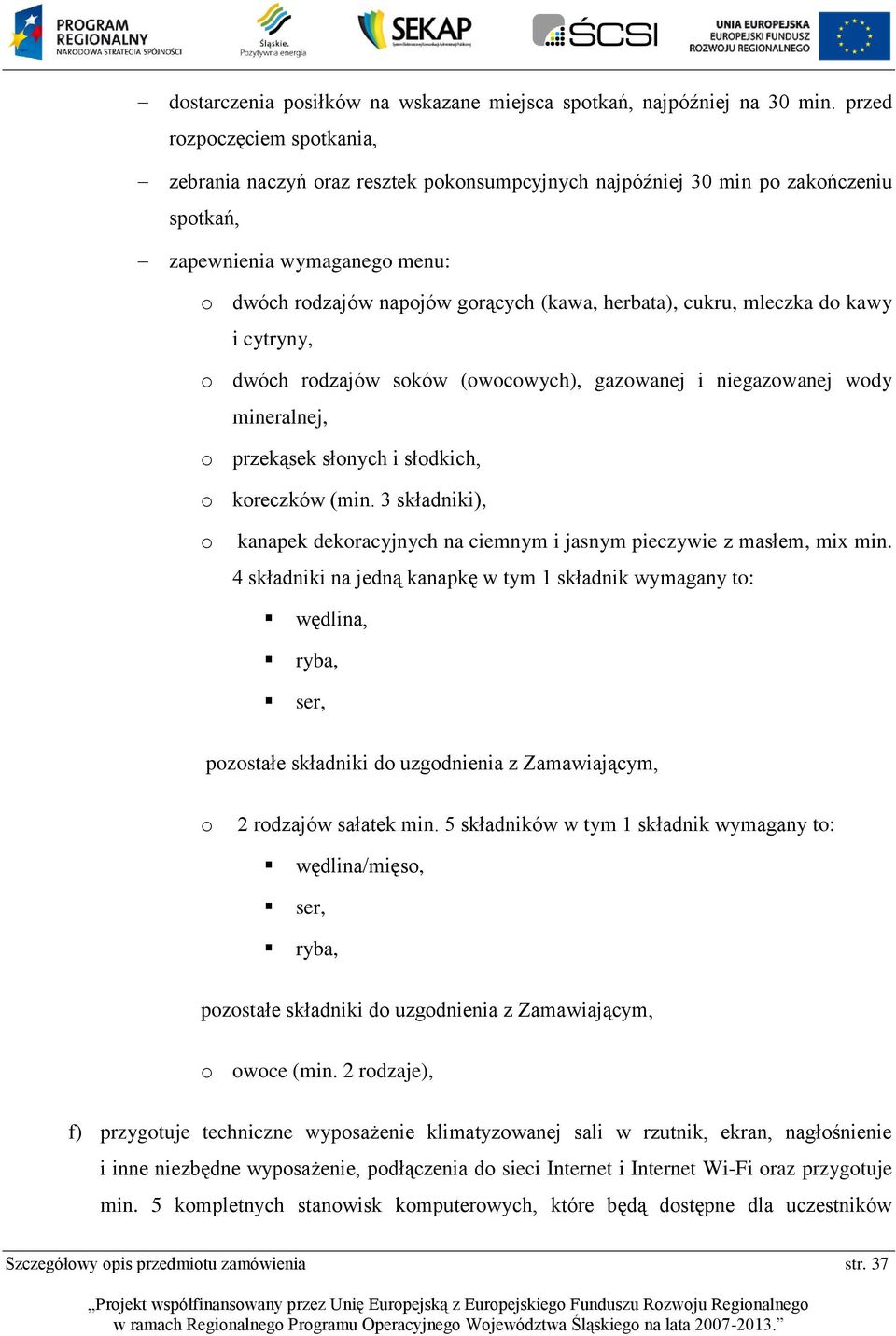 cukru, mleczka do kawy i cytryny, o dwóch rodzajów soków (owocowych), gazowanej i niegazowanej wody mineralnej, o przekąsek słonych i słodkich, o koreczków (min.