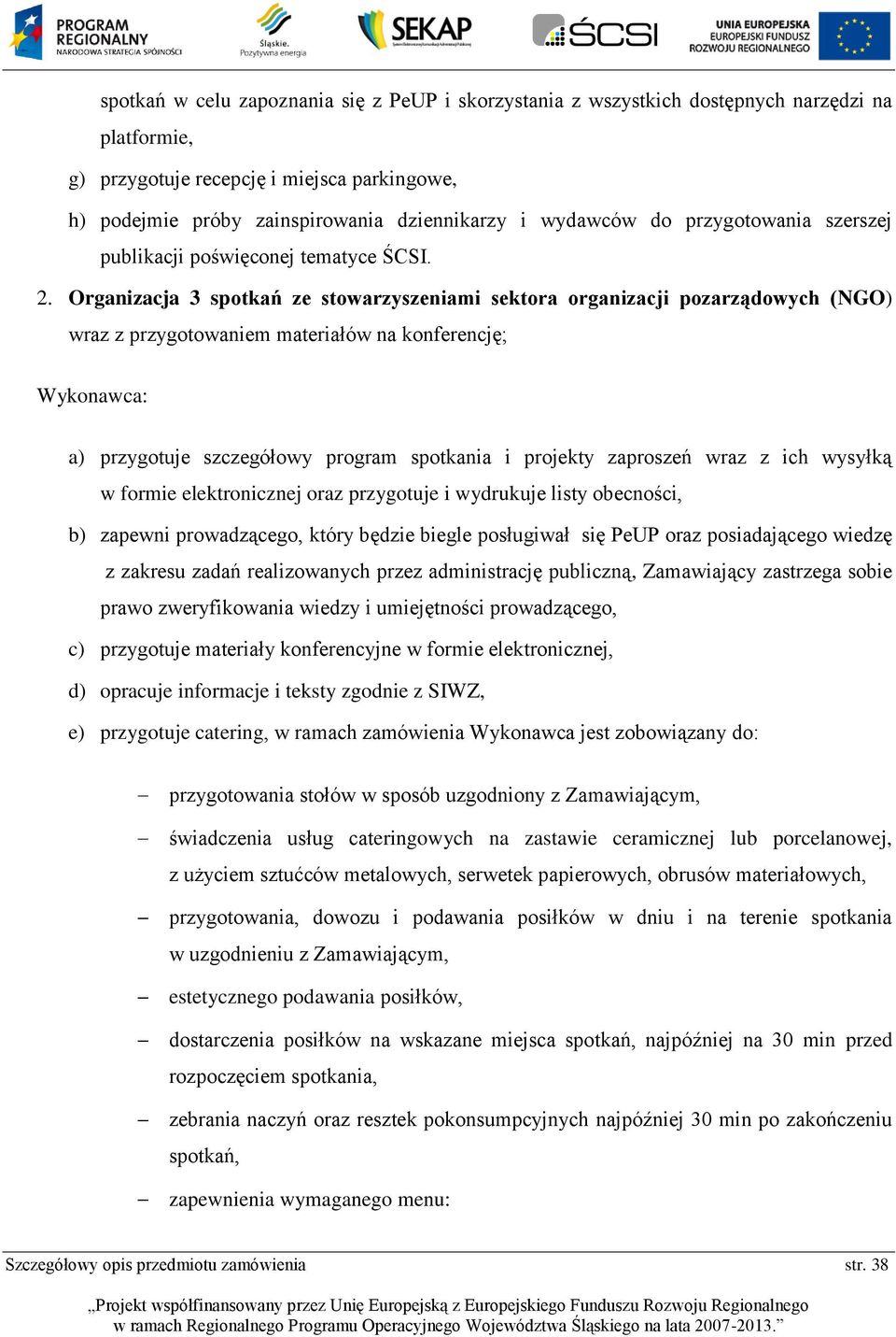Organizacja 3 spotkań ze stowarzyszeniami sektora organizacji pozarządowych (NGO) wraz z przygotowaniem materiałów na konferencję; Wykonawca: a) przygotuje szczegółowy program spotkania i projekty