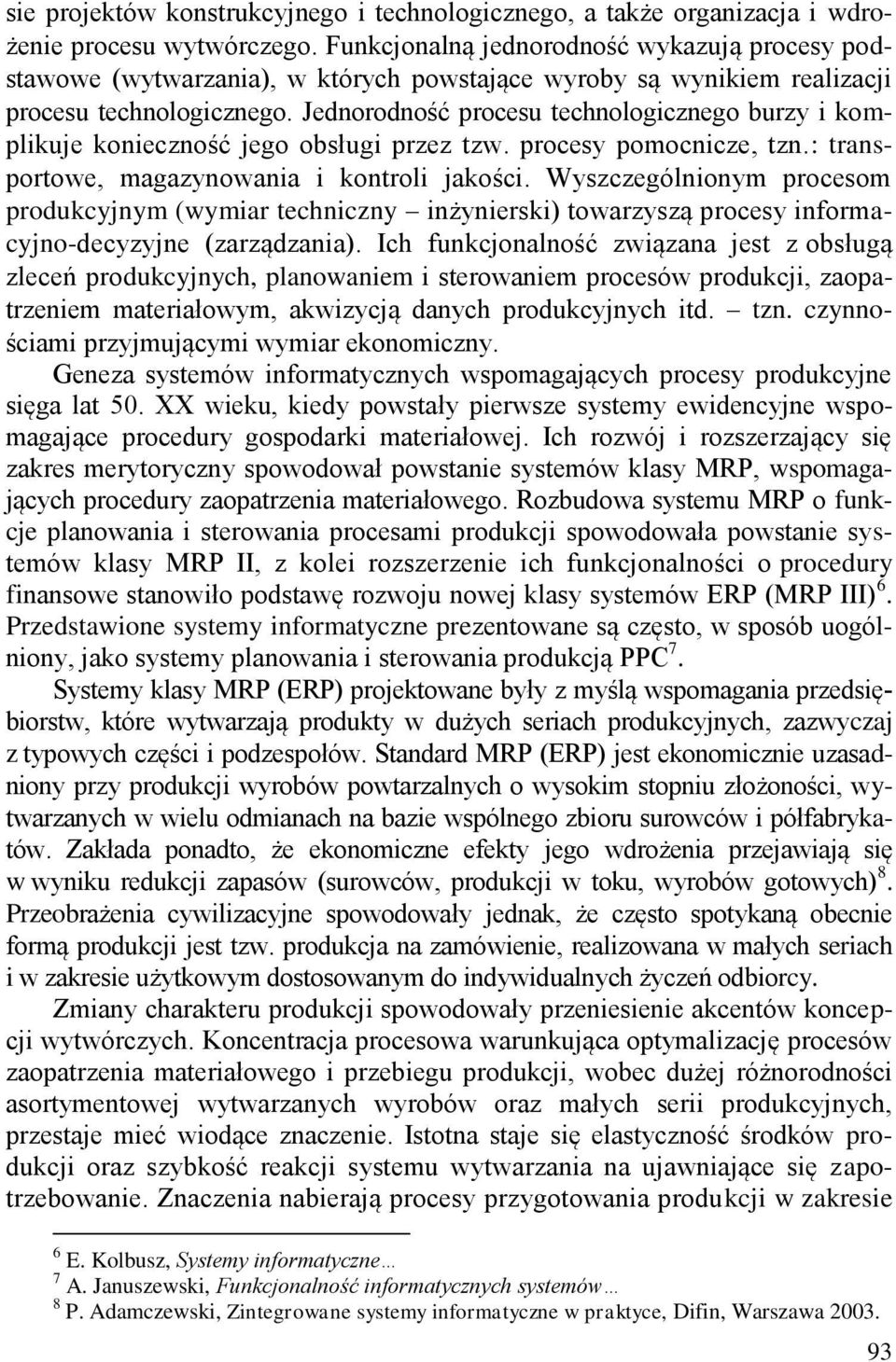 Jednorodność procesu technologicznego burzy i komplikuje konieczność jego obsługi przez tzw. procesy pomocnicze, tzn.: transportowe, magazynowania i kontroli jakości.