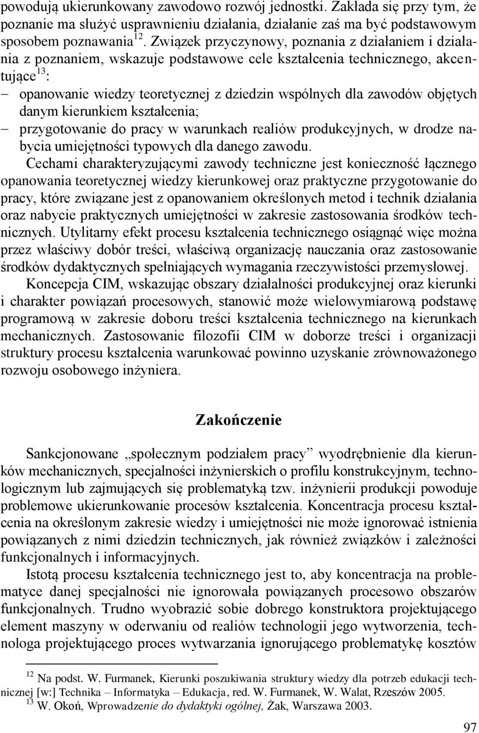 objętych danym kierunkiem kształcenia; przygotowanie do pracy w warunkach realiów produkcyjnych, w drodze nabycia umiejętności typowych dla danego zawodu.