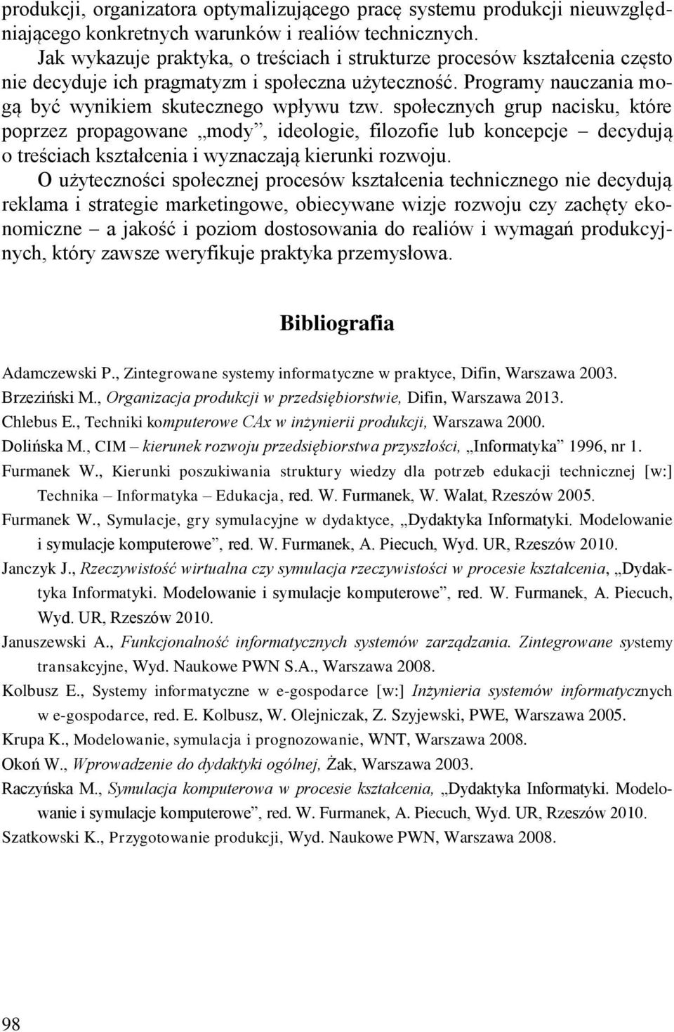 społecznych grup nacisku, które poprzez propagowane mody, ideologie, filozofie lub koncepcje decydują o treściach kształcenia i wyznaczają kierunki rozwoju.
