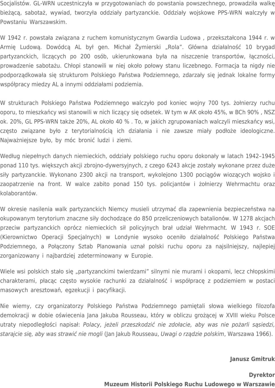 Michał Żymierski Rola. Główna działalność 10 brygad partyzanckich, liczących po 200 osób, ukierunkowana była na niszczenie transportów, łączności, prowadzenie sabotażu.