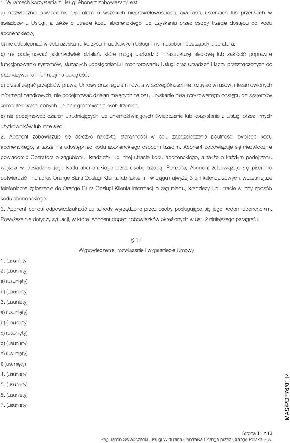 podejmować jakichkolwiek działań, które mogą uszkodzić infrastrukturę sieciową lub zakłócić poprawne funkcjonowanie systemów, służących udostępnieniu i monitorowaniu Usługi oraz urządzeń i łączy