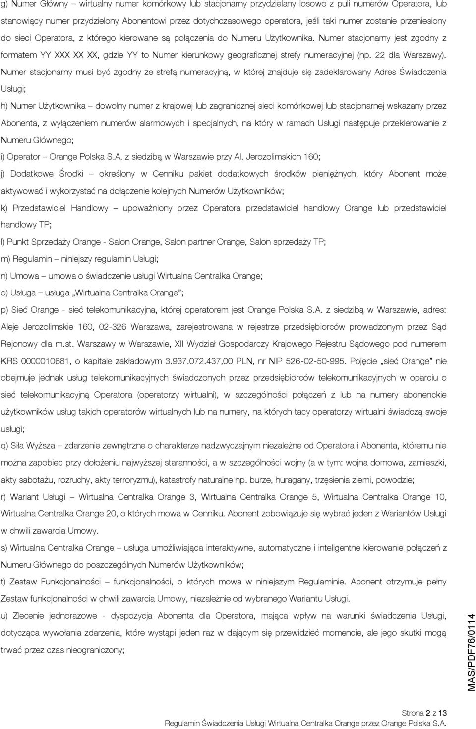 Numer stacjonarny jest zgodny z formatem YY XXX XX XX, gdzie YY to Numer kierunkowy geograficznej strefy numeracyjnej (np. 22 dla Warszawy).