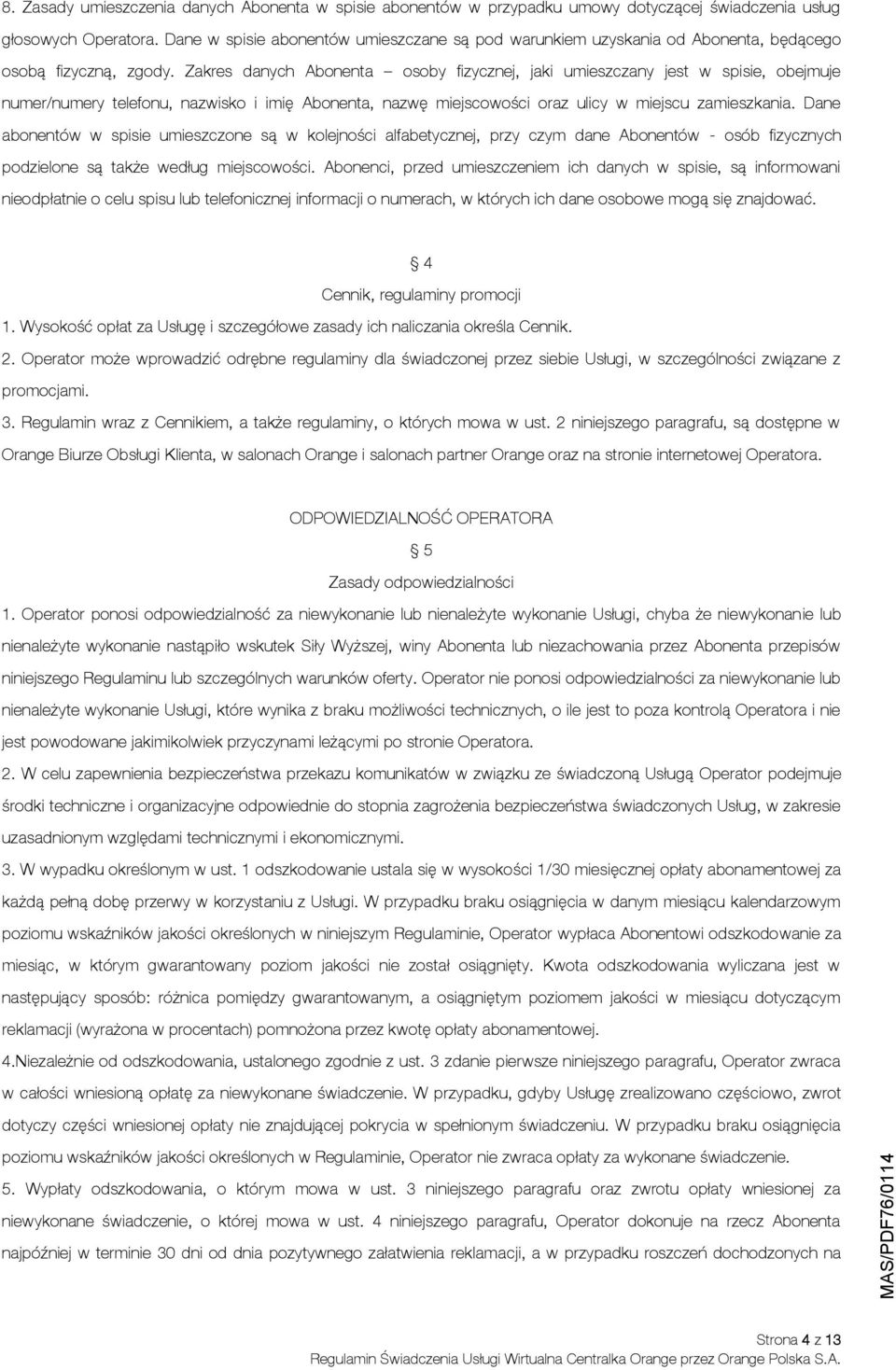 Zakres danych Abonenta osoby fizycznej, jaki umieszczany jest w spisie, obejmuje numer/numery telefonu, nazwisko i imię Abonenta, nazwę miejscowości oraz ulicy w miejscu zamieszkania.